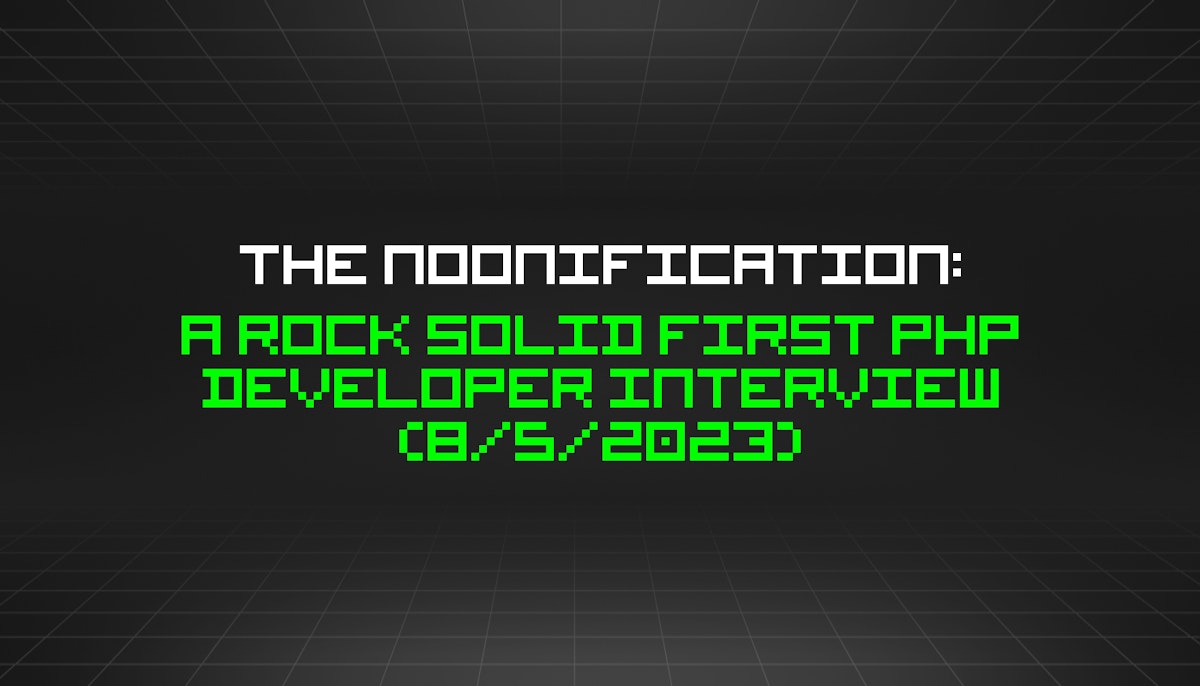 featured image - The Noonification: A Rock Solid First PHP Developer Interview (8/5/2023)