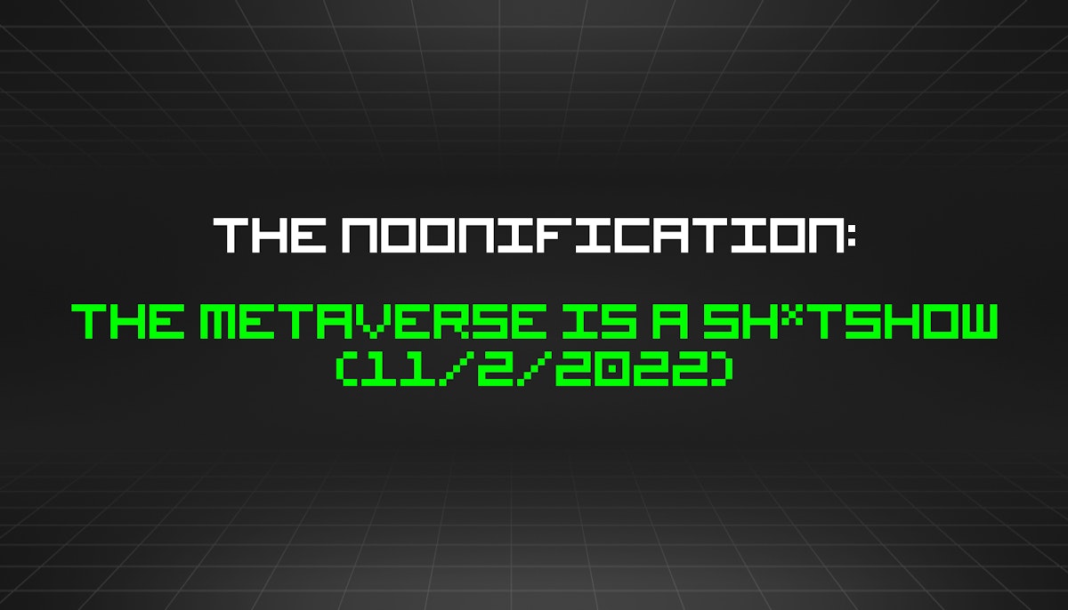 featured image - The Noonification: The Metaverse is a Sh*tshow (11/2/2022)