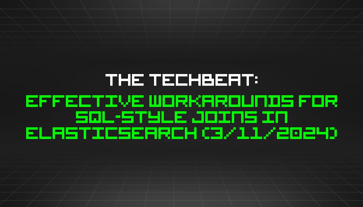 featured image - The TechBeat: Effective Workarounds for SQL-Style Joins in Elasticsearch (3/11/2024)