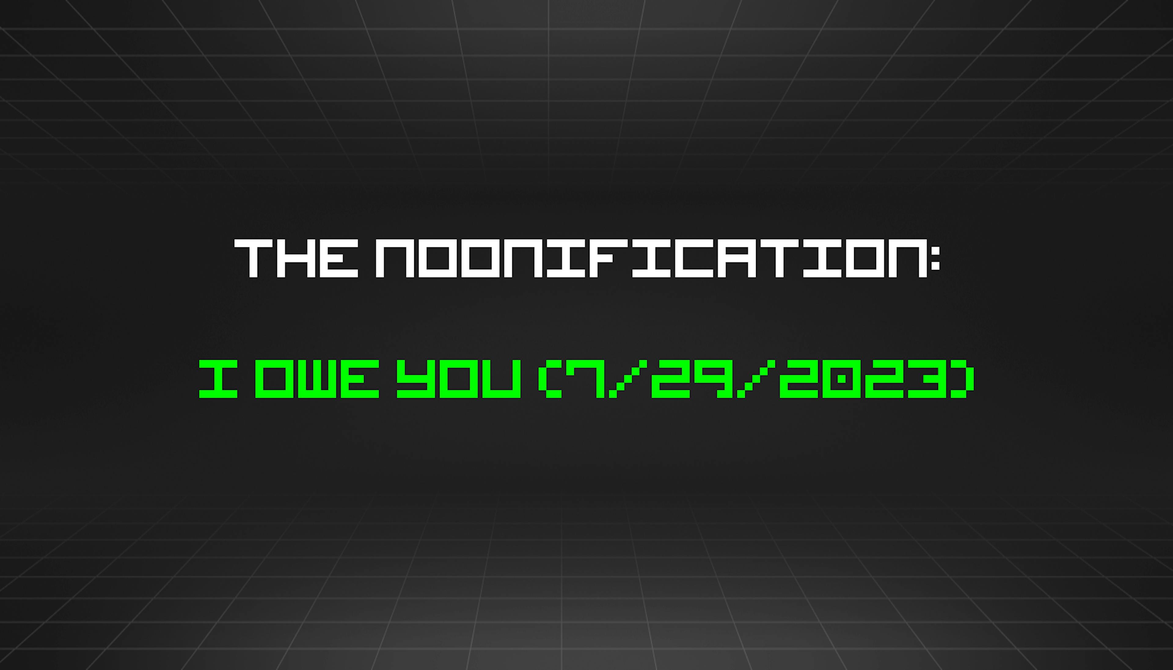 featured image - The Noonification: I Owe You (7/29/2023)