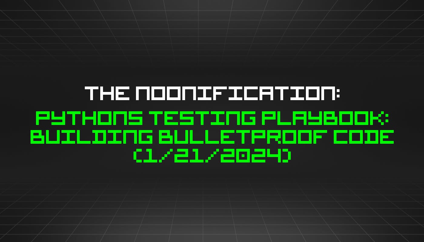 featured image - The Noonification: Pythons Testing Playbook: Building Bulletproof Code (1/21/2024)
