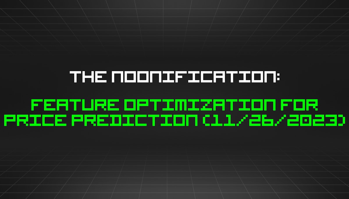 featured image - The Noonification: Feature Optimization for Price Prediction (11/26/2023)