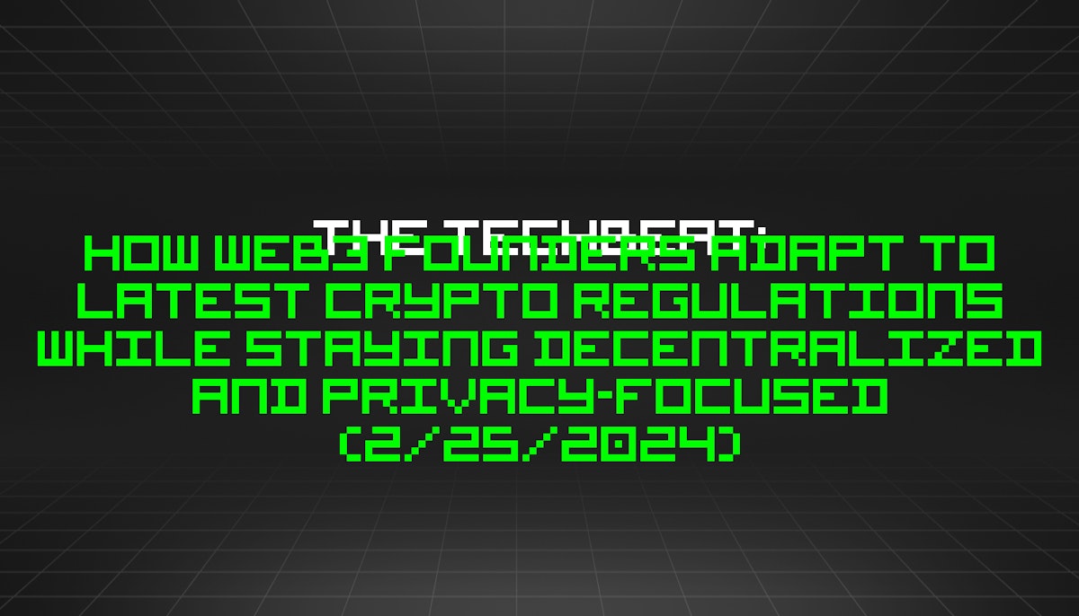 featured image - The TechBeat: How Web3 Founders Adapt to Latest Crypto Regulations while Staying Decentralized and Privacy-focused (2/25/2024)