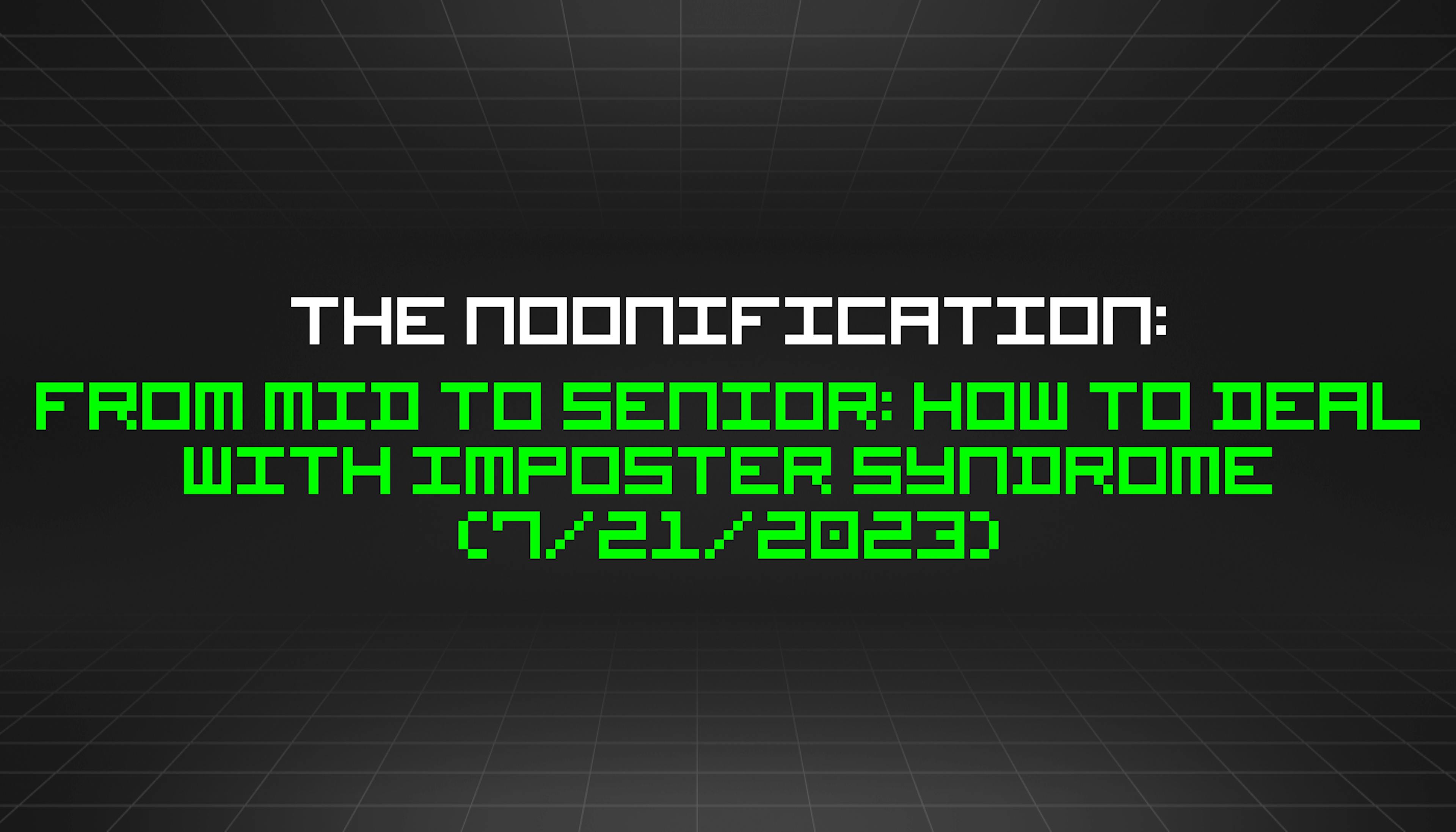 featured image - The Noonification: From Mid to Senior: How to Deal With Imposter Syndrome (7/21/2023)
