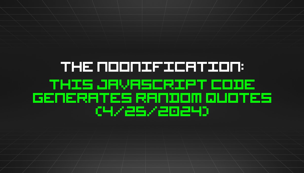 featured image - The Noonification: This Javascript Code Generates Random Quotes (4/25/2024)