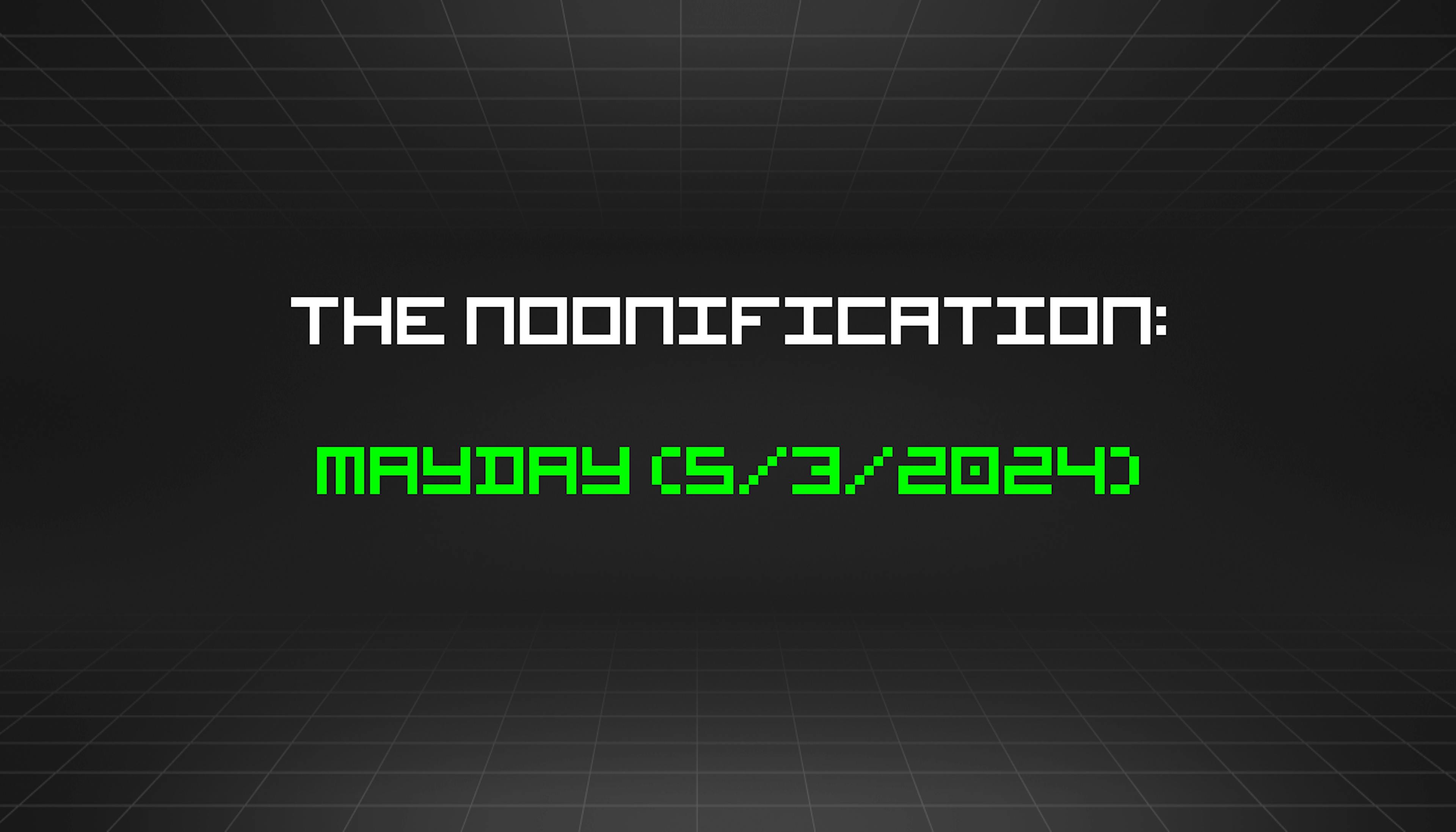 featured image - The Noonification: Mayday (5/3/2024)