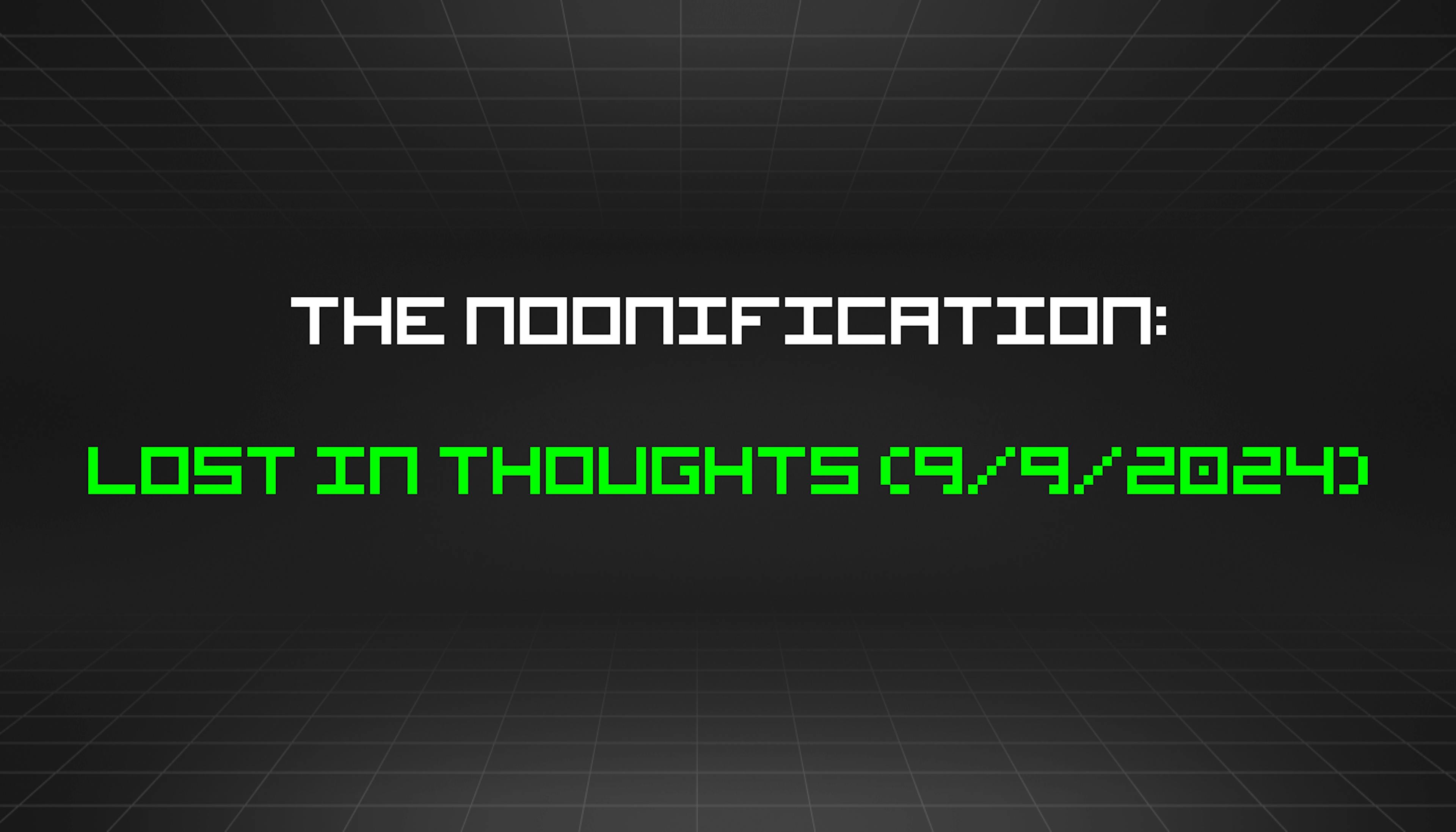 featured image - The Noonification: Lost In Thoughts (9/9/2024)