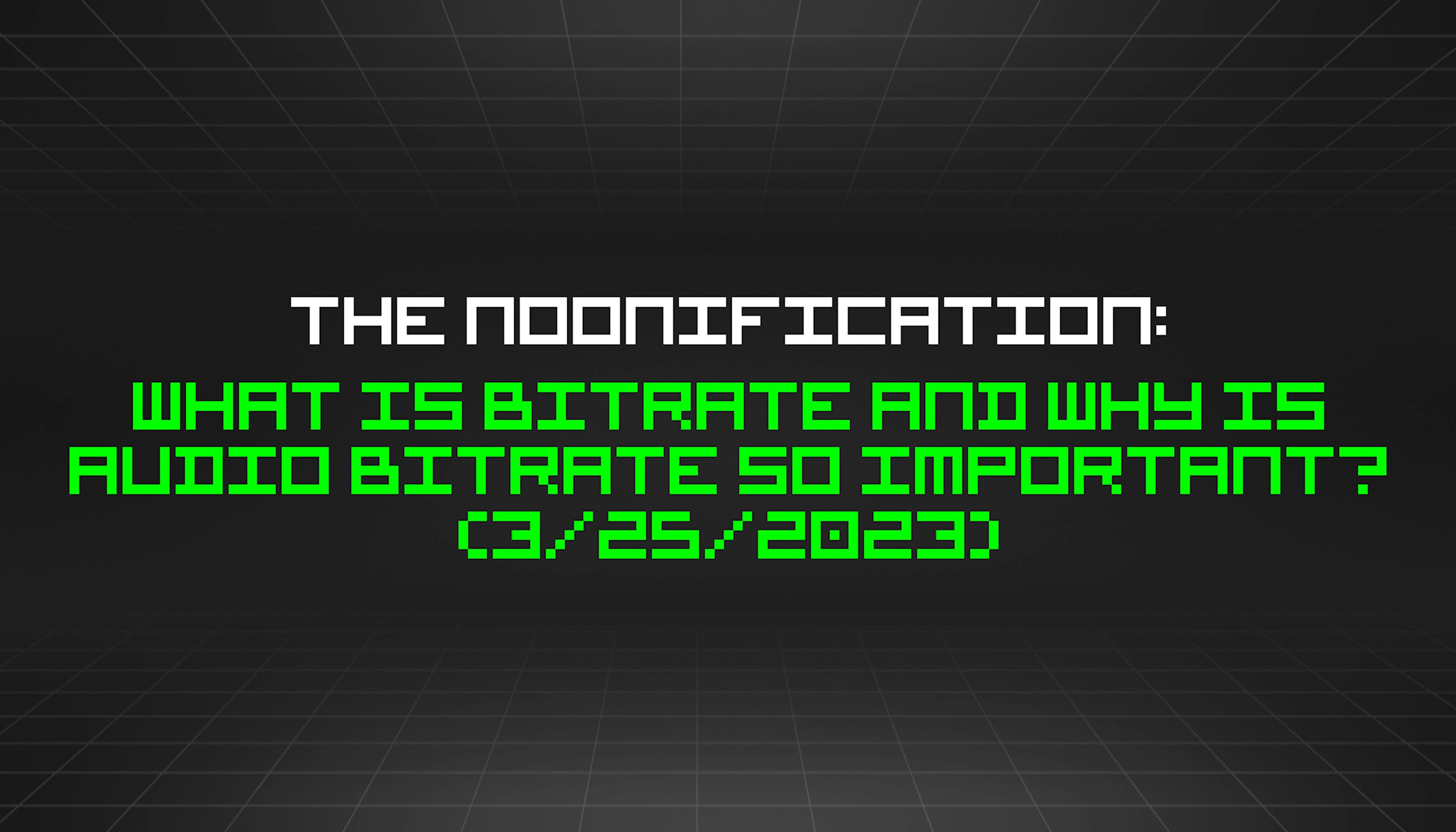 featured image - Noonification: 비트 전송률은 무엇이며 오디오 비트 전송률이 왜 그렇게 중요한가요? (2023년 3월 25일)