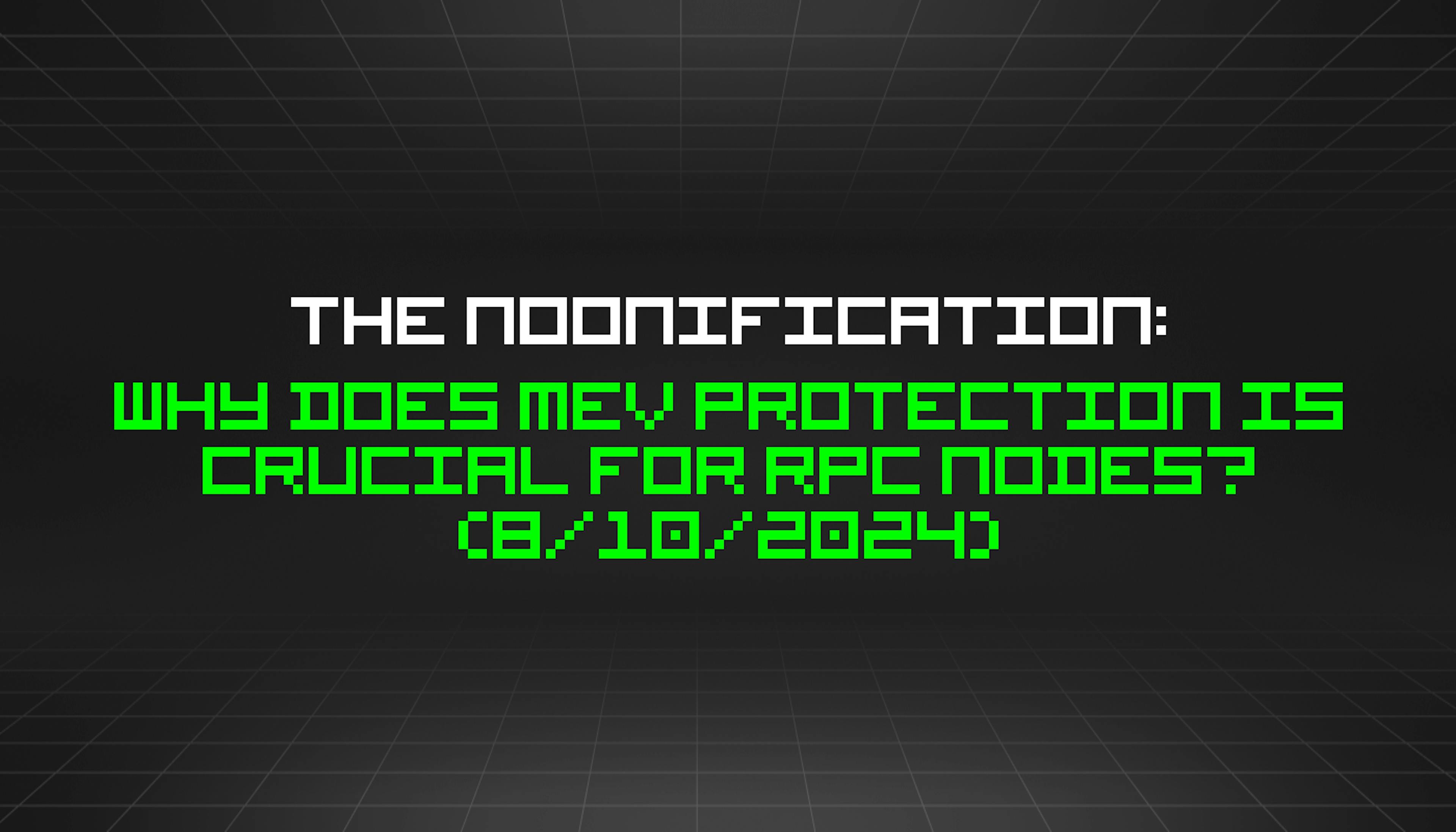 featured image - The Noonification: Why Does MEV Protection is Crucial for RPC nodes? (8/10/2024)