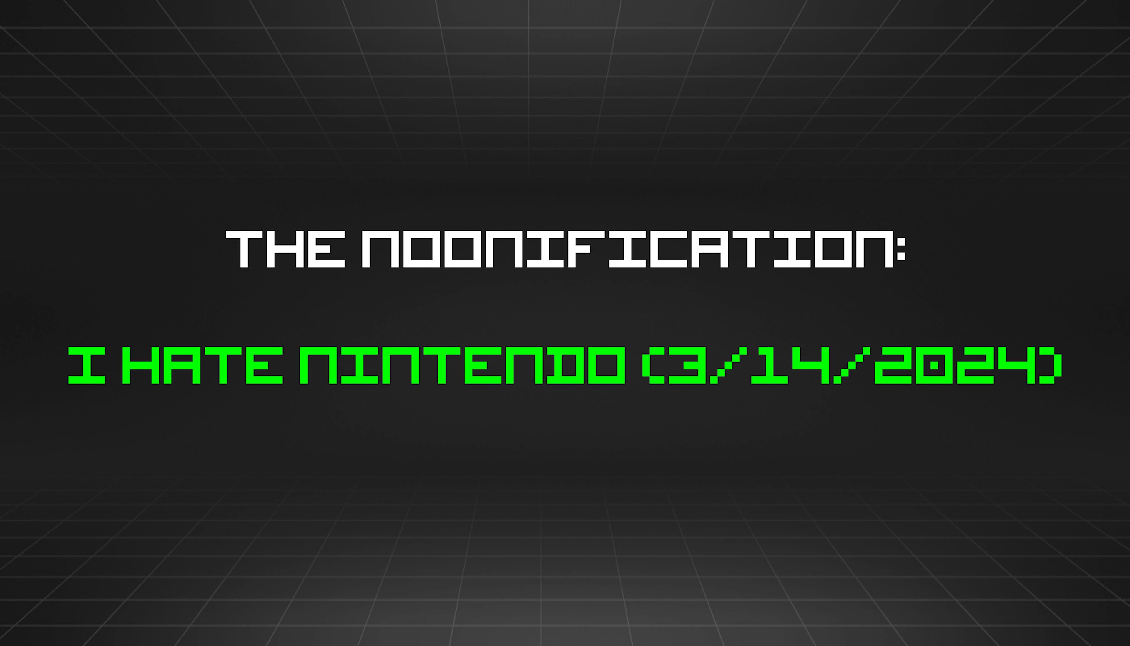 featured image - The Noonification: I Hate Nintendo (3/14/2024)