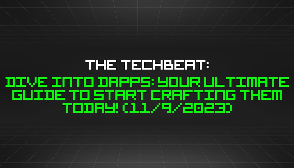 featured image - The TechBeat: Dive Into dApps: Your Ultimate Guide to Start Crafting Them Today! (11/9/2023)