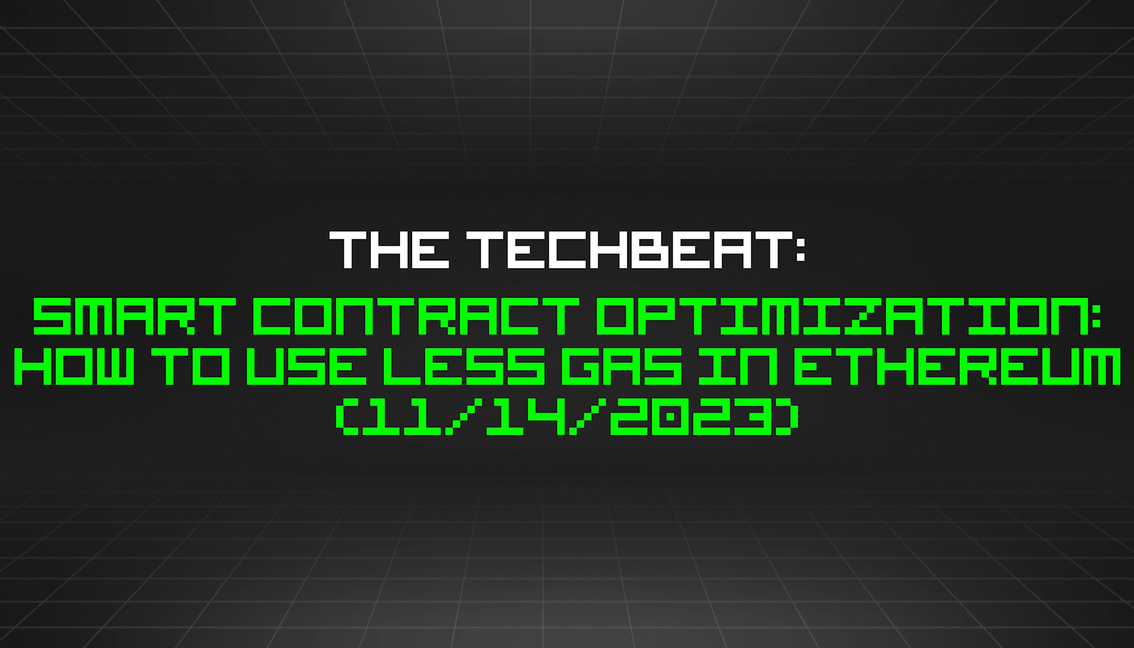 featured image - The TechBeat: Smart Contract Optimization: How to Use Less Gas in Ethereum (11/14/2023)