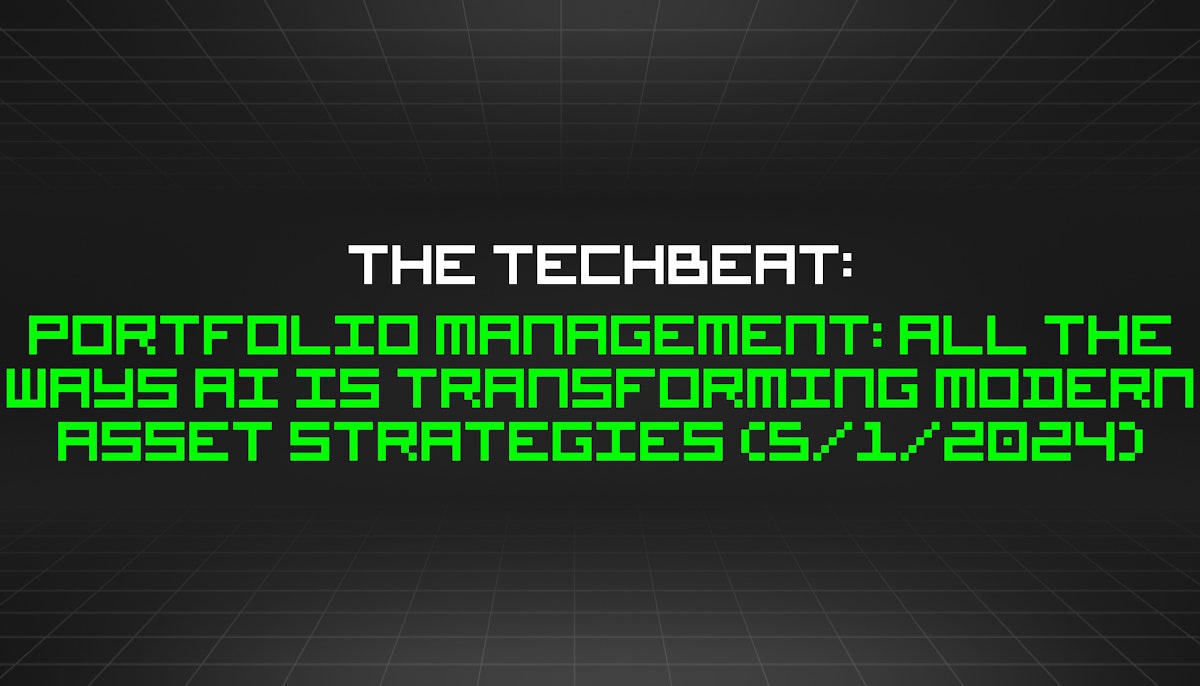 featured image - The TechBeat: Portfolio Management: All The Ways AI Is Transforming Modern Asset Strategies (5/1/2024)