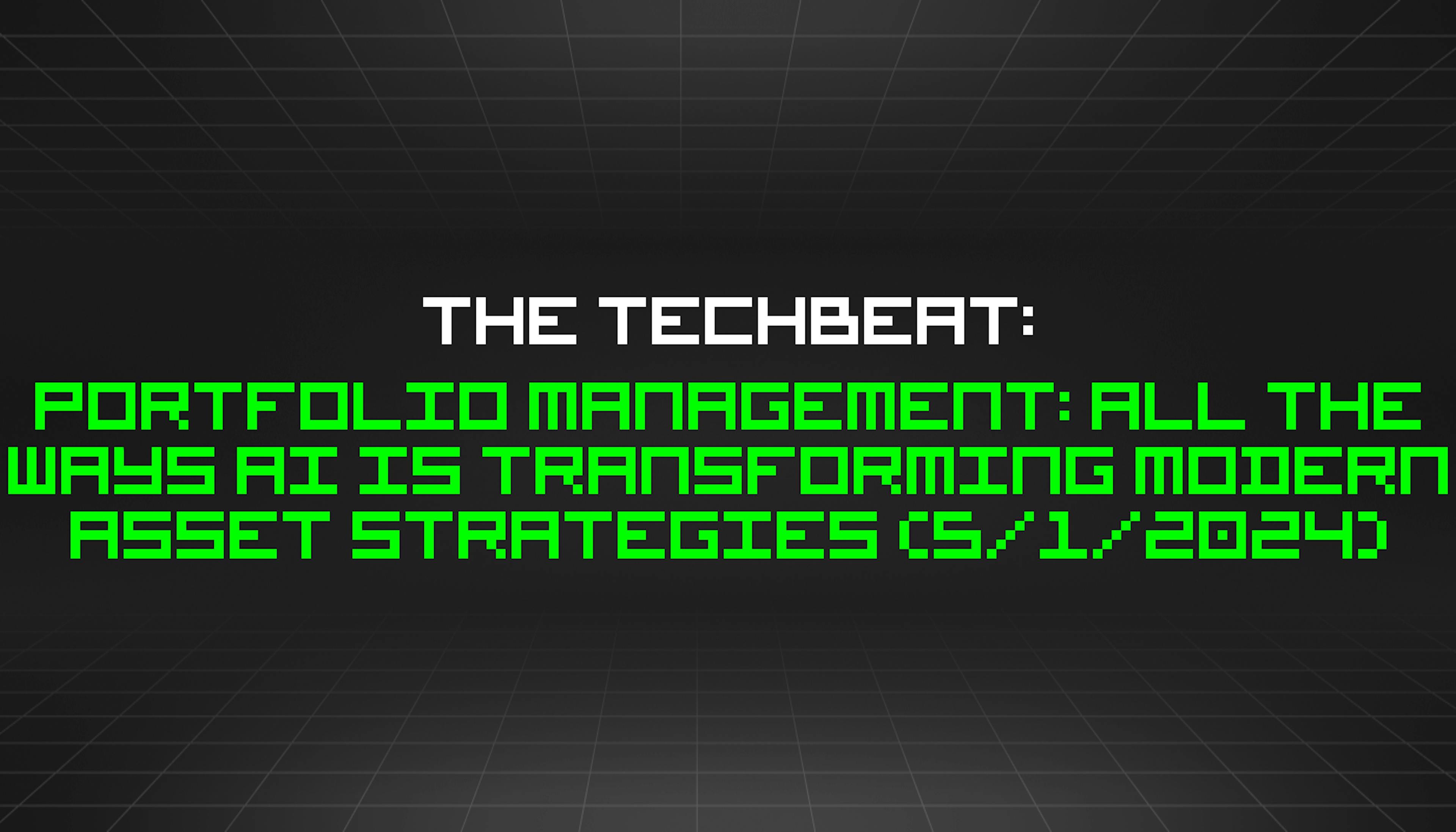 featured image - The TechBeat: Portfolio Management: All The Ways AI Is Transforming Modern Asset Strategies (5/1/2024)