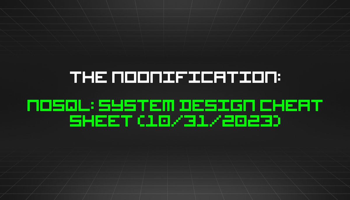 featured image - The Noonification: NoSQL: System Design Cheat Sheet (10/31/2023)