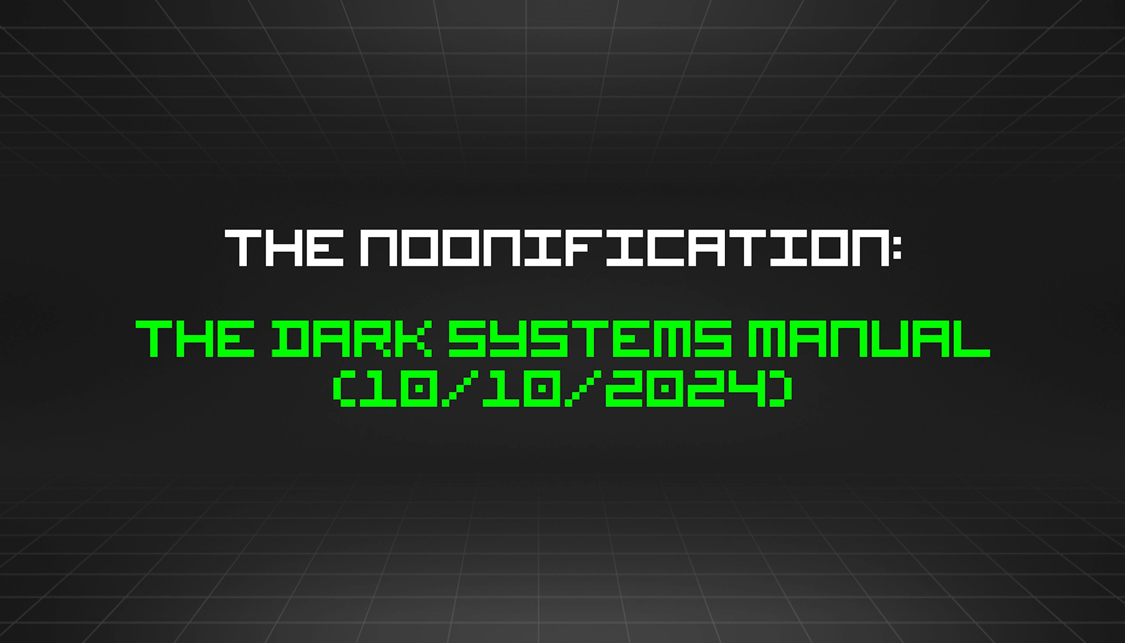 featured image - The Noonification: The Dark Systems Manual (10/10/2024)