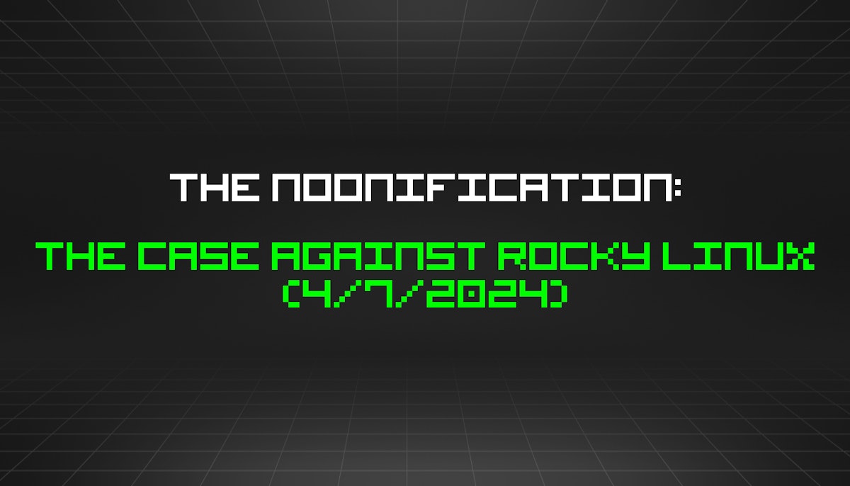 featured image - The Noonification: The Case Against Rocky Linux (4/7/2024)