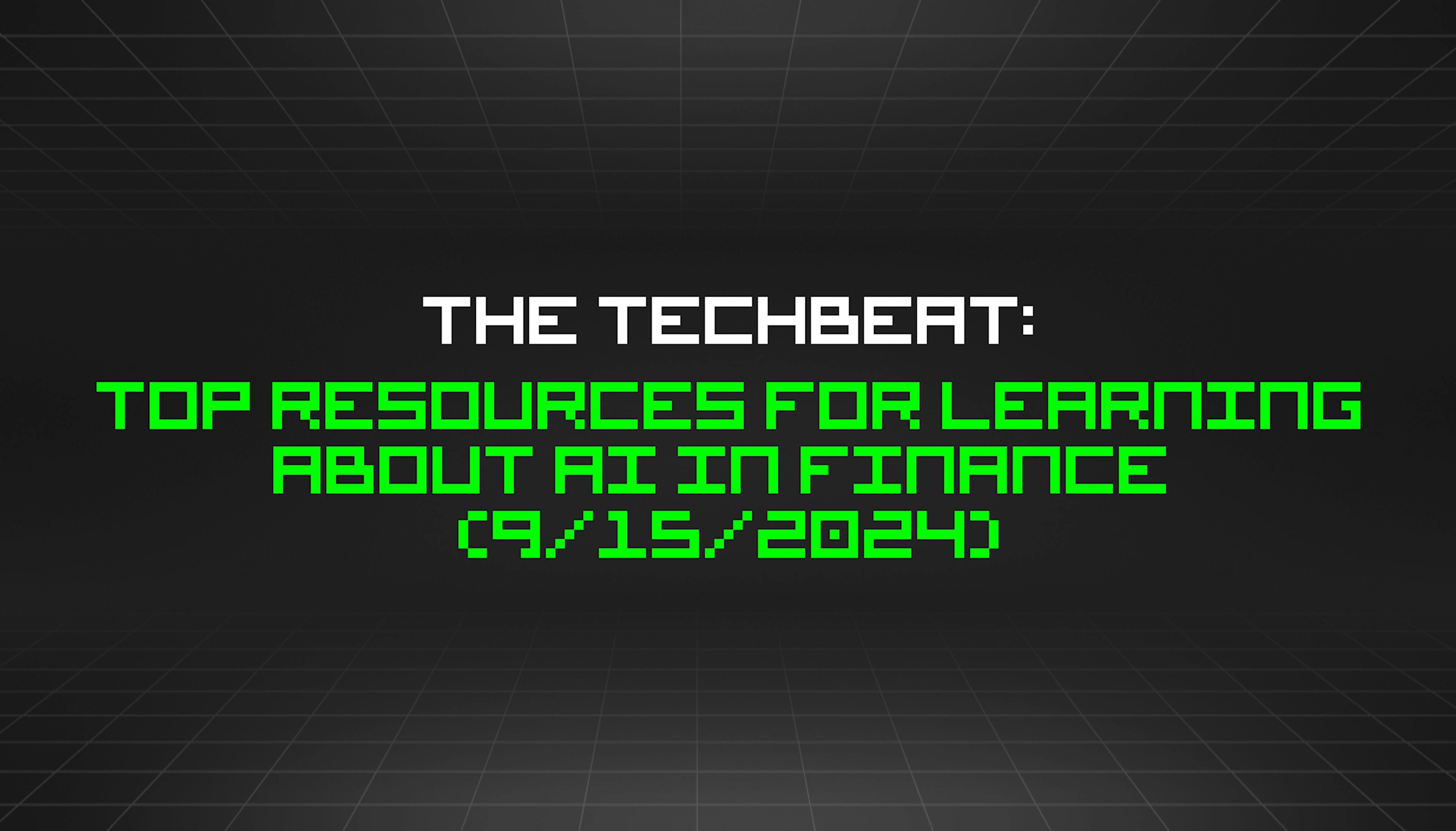 featured image - The TechBeat: Top Resources for Learning About AI in Finance (9/15/2024)