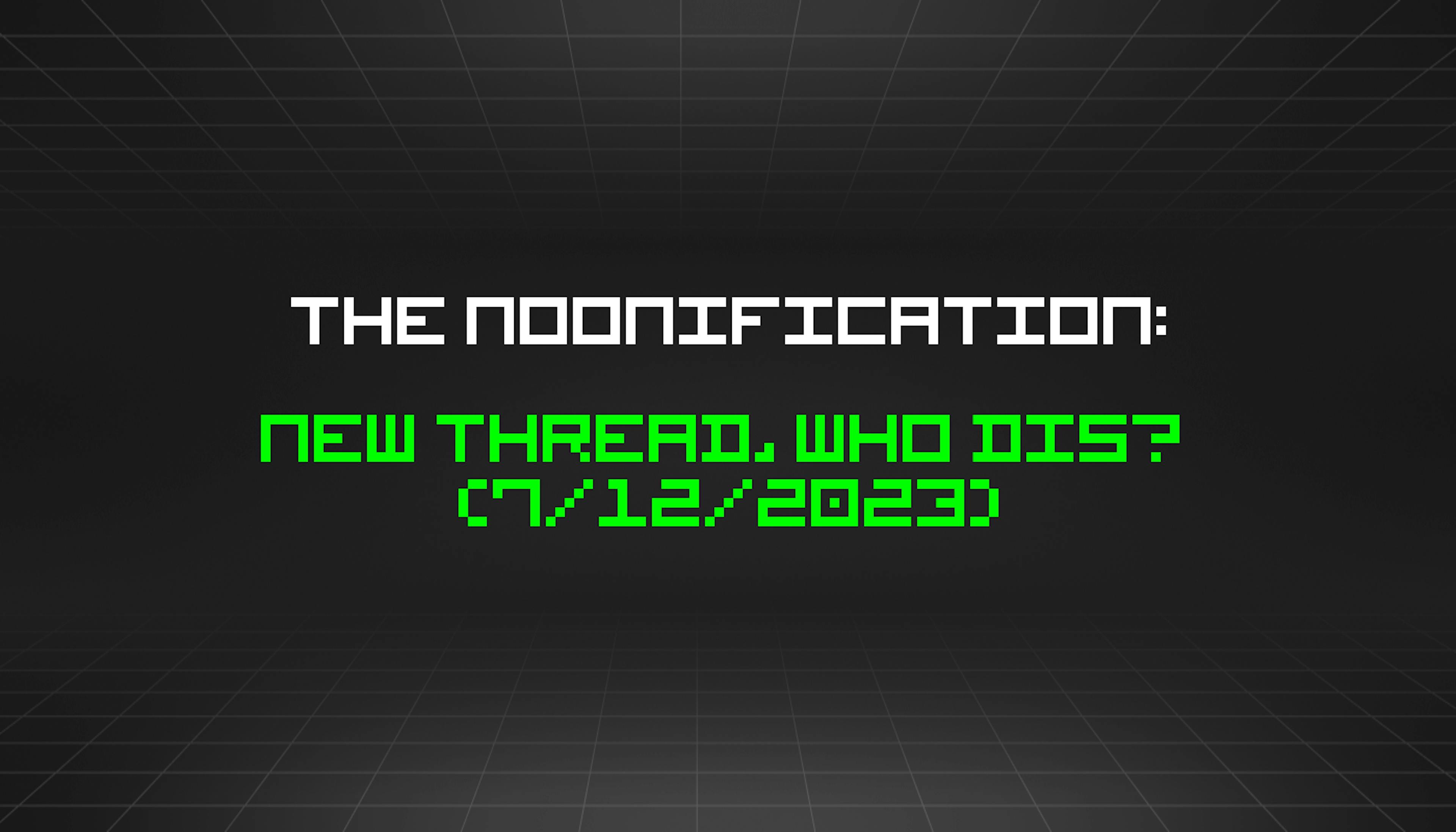 featured image - The Noonification: New Thread, Who Dis?  (7/12/2023)