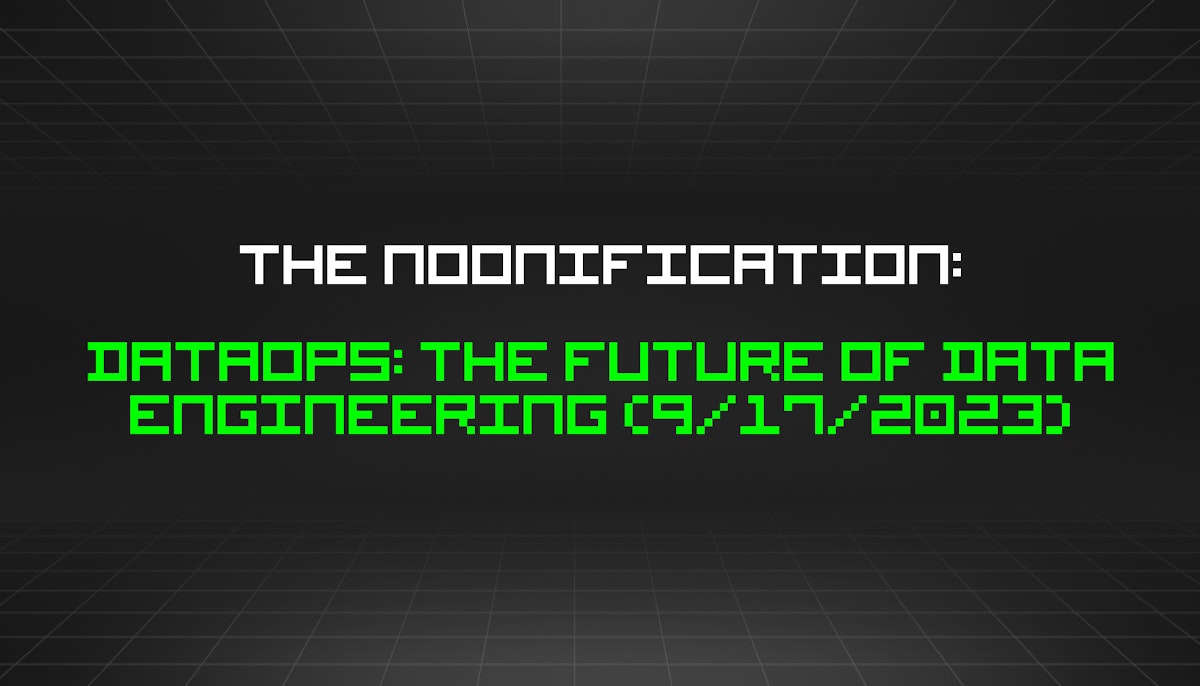 featured image - The Noonification: DataOps: the Future of Data Engineering (9/17/2023)
