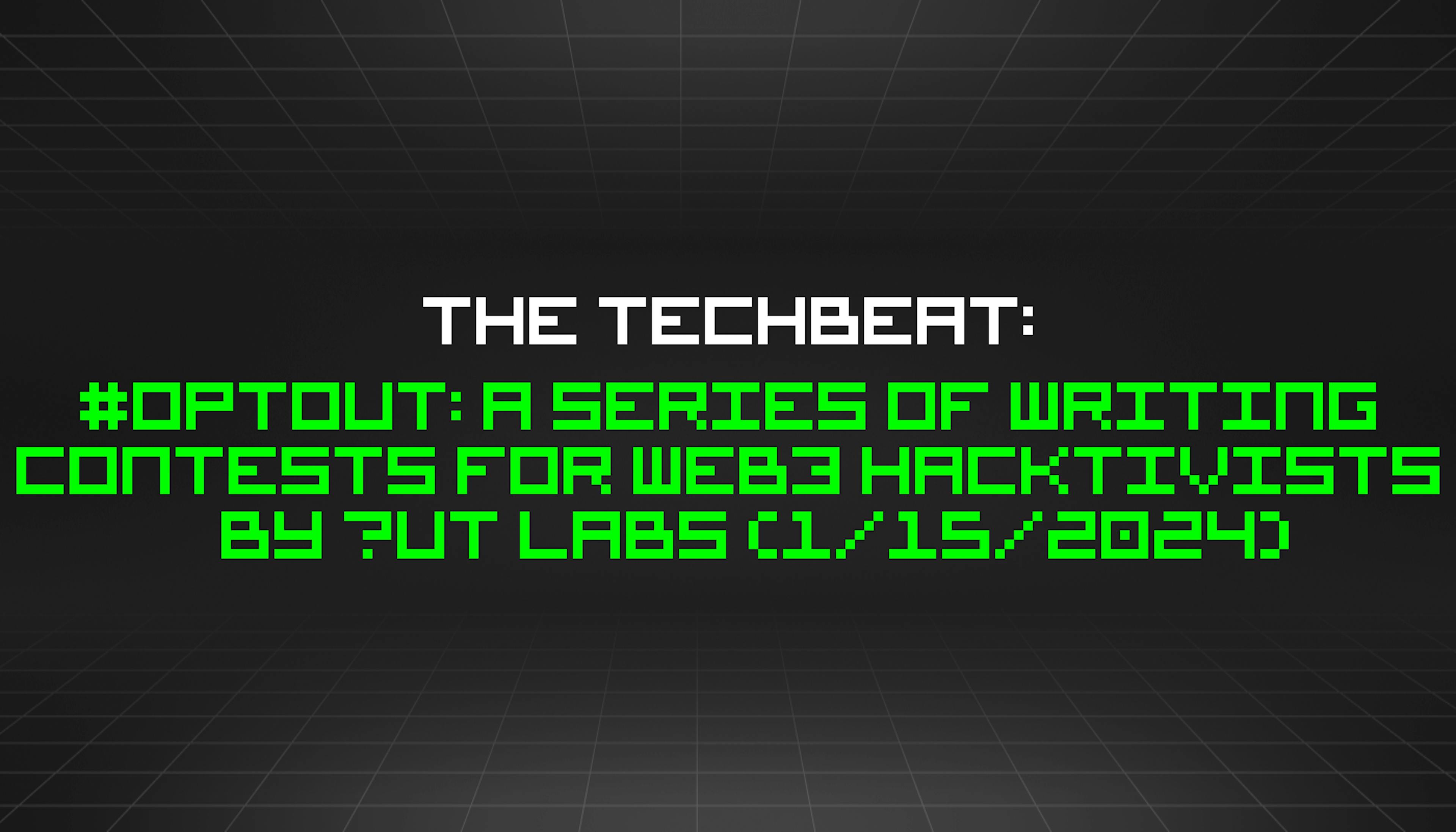 featured image - The TechBeat: #OptOut: A Series of Writing Contests for Web3 Hacktivists by Āut Labs (1/15/2024)