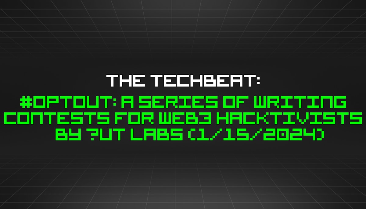 featured image - The TechBeat: #OptOut: A Series of Writing Contests for Web3 Hacktivists by Āut Labs (1/15/2024)