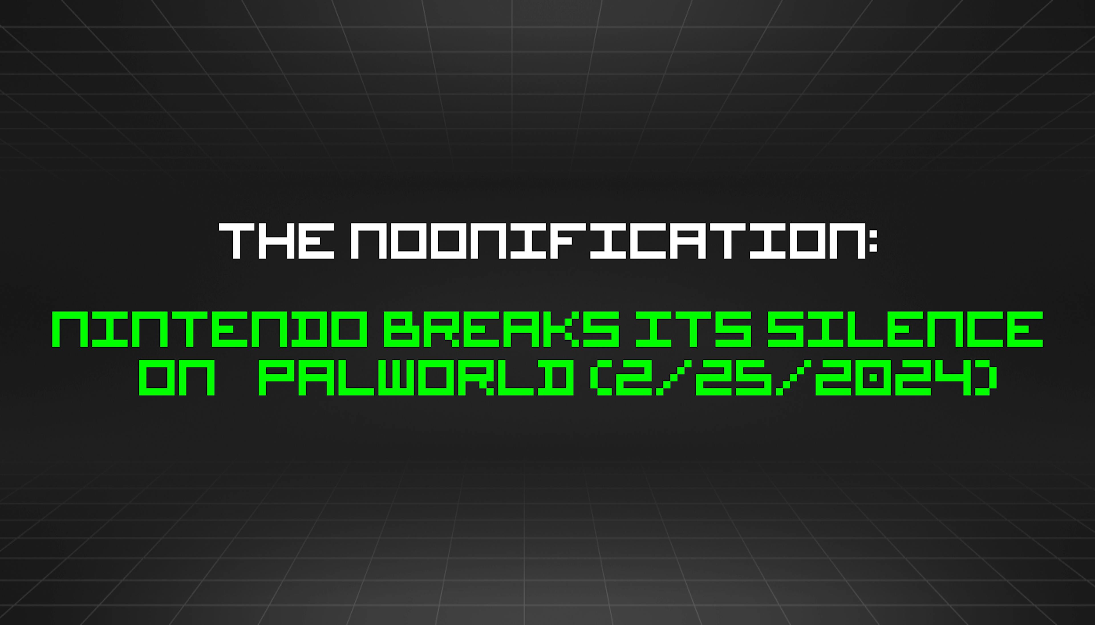 featured image - The Noonification: Nintendo Breaks Its Silence On Palworld (2/25/2024)