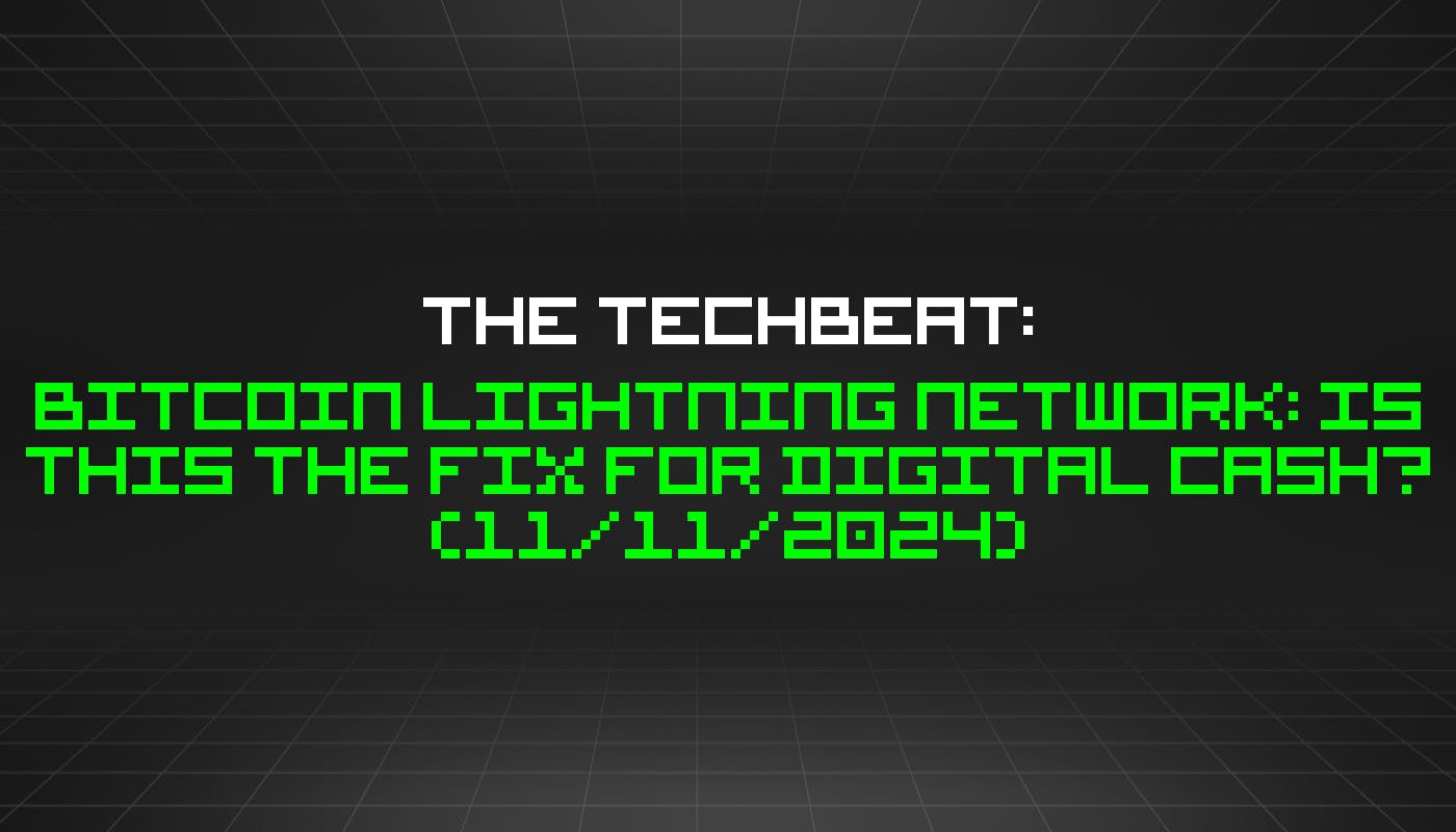 The TechBeat: Bitcoin Lightning Network: Is This the Fix for Digital Cash? (11/11/2024)