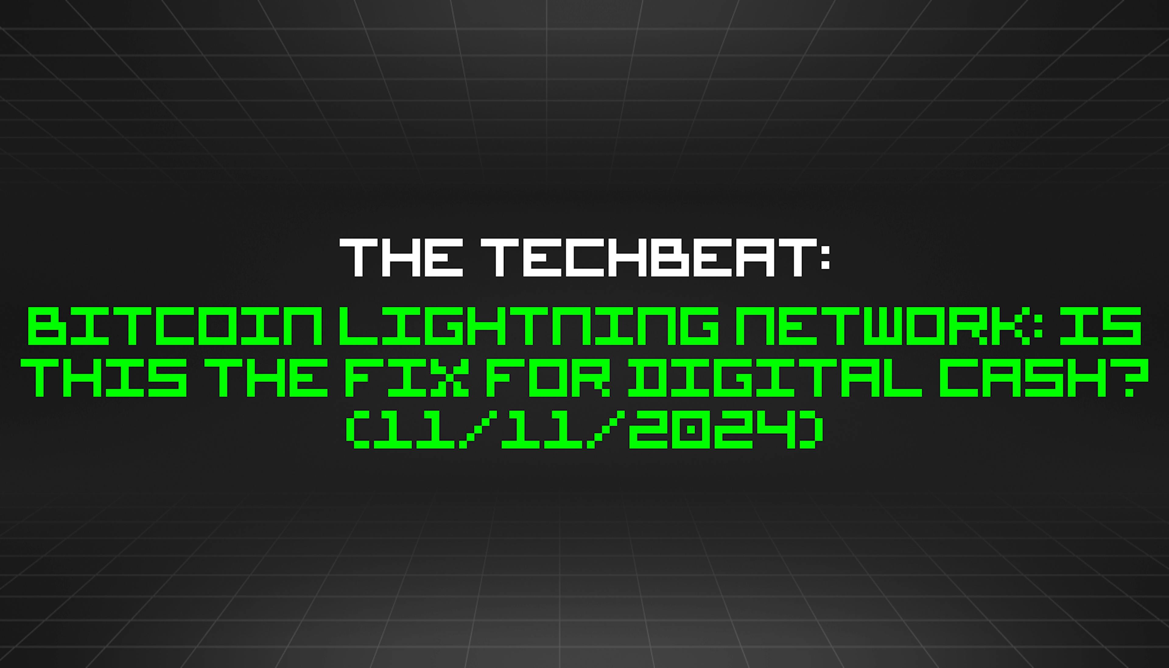 featured image - The TechBeat: Bitcoin Lightning Network: Is This the Fix for Digital Cash? (11/11/2024)