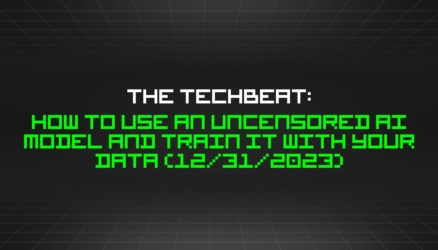 The TechBeat: как использовать модель искусственного интеллекта без цензуры и обучать ее на своих данных (31 декабря 2023 г.)