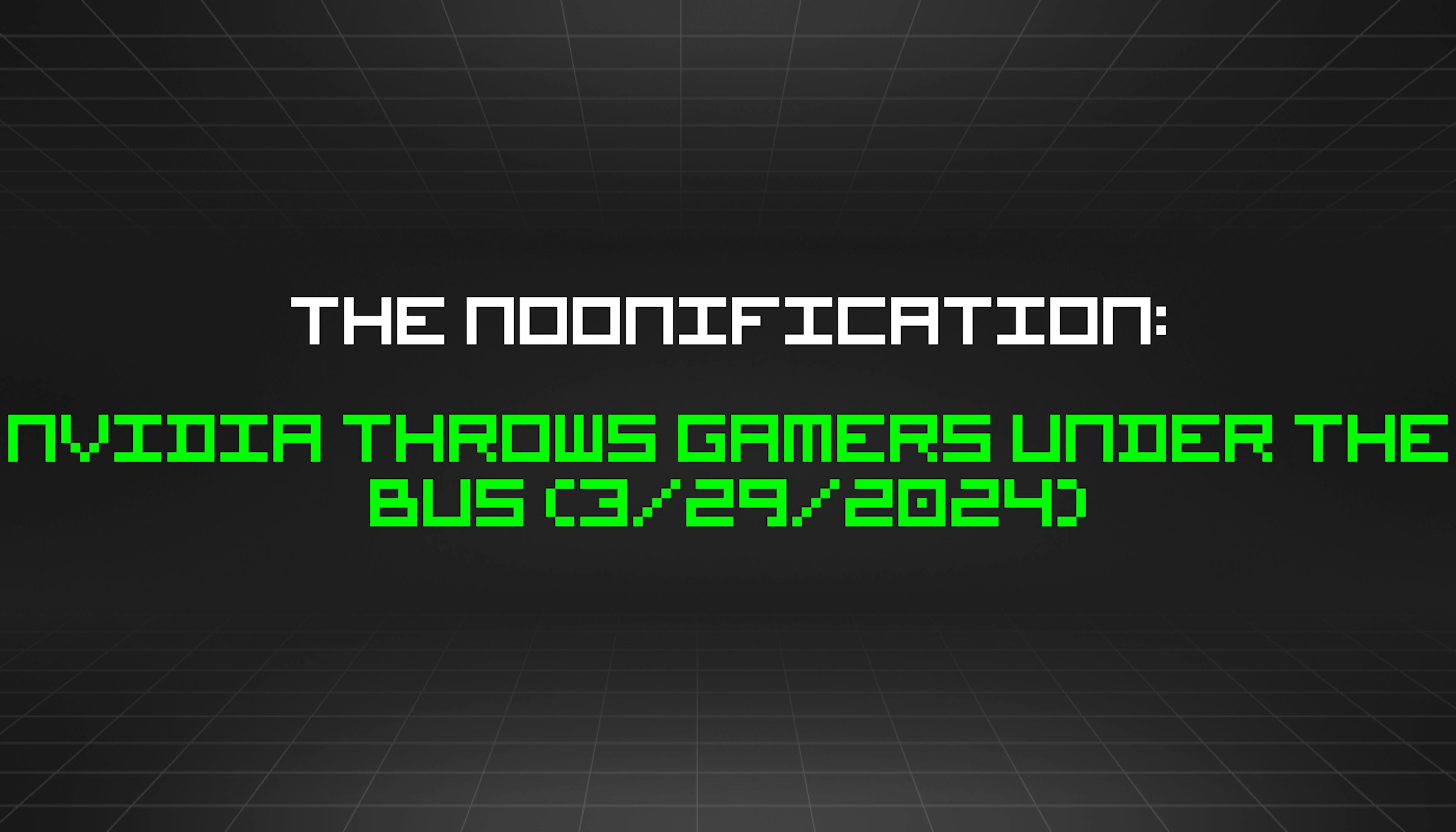 featured image - The Noonification: Nvidia Throws Gamers Under the Bus (3/29/2024)