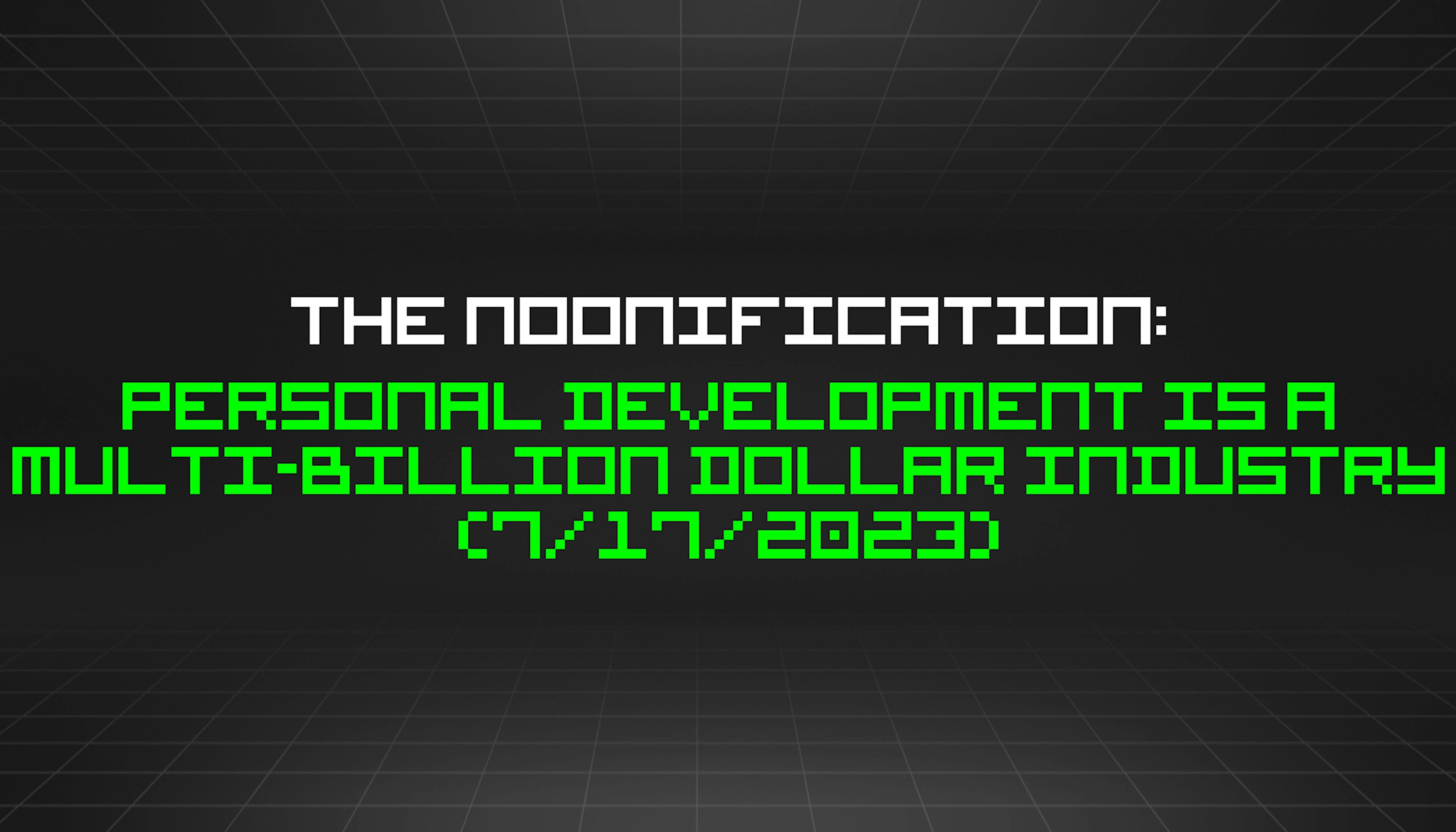 featured image - The Noonification: Personal Development is a Multi-Billion Dollar Industry (7/17/2023)