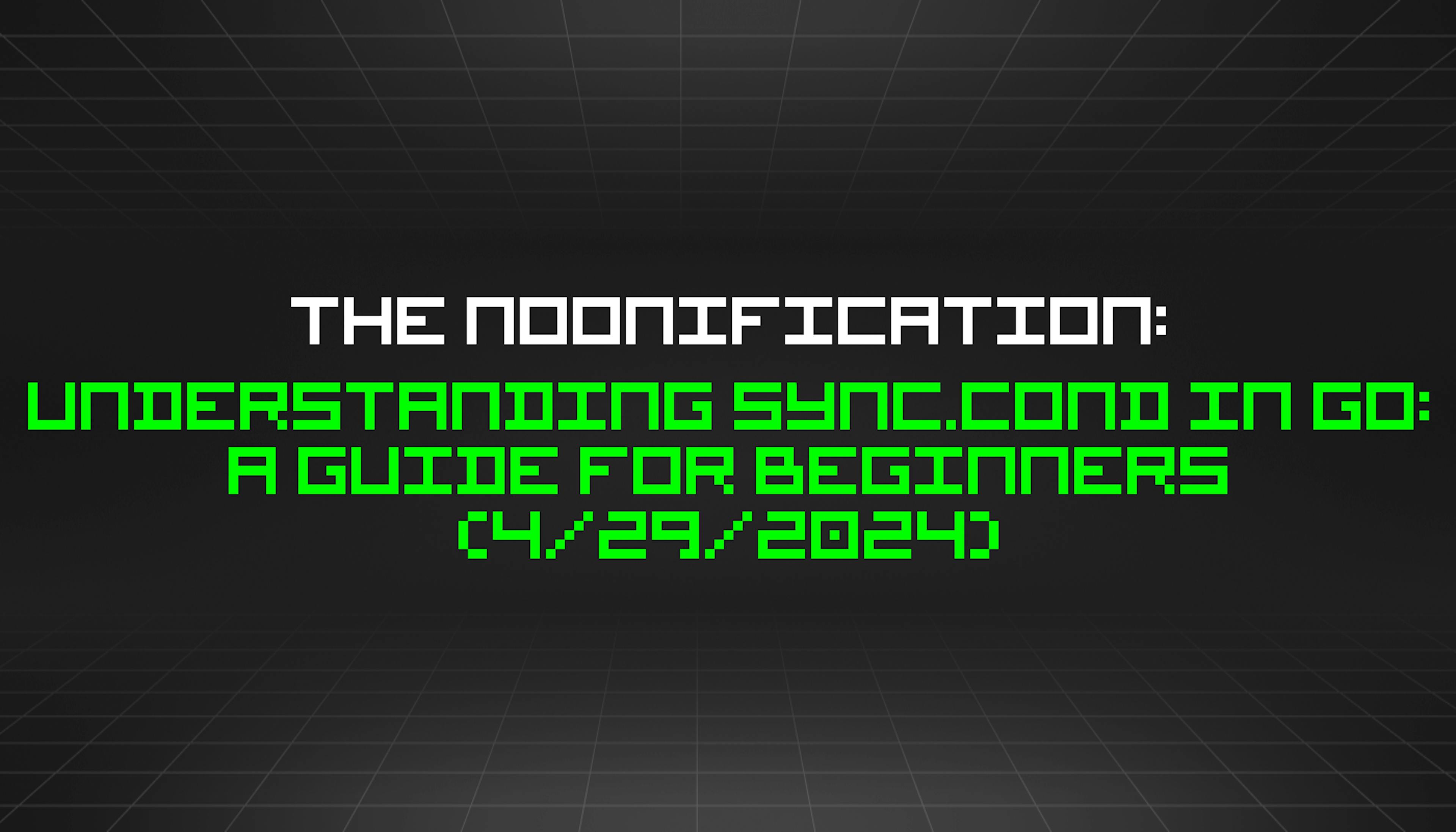 featured image - The Noonification: Understanding sync.Cond in Go: A Guide for Beginners (4/29/2024)
