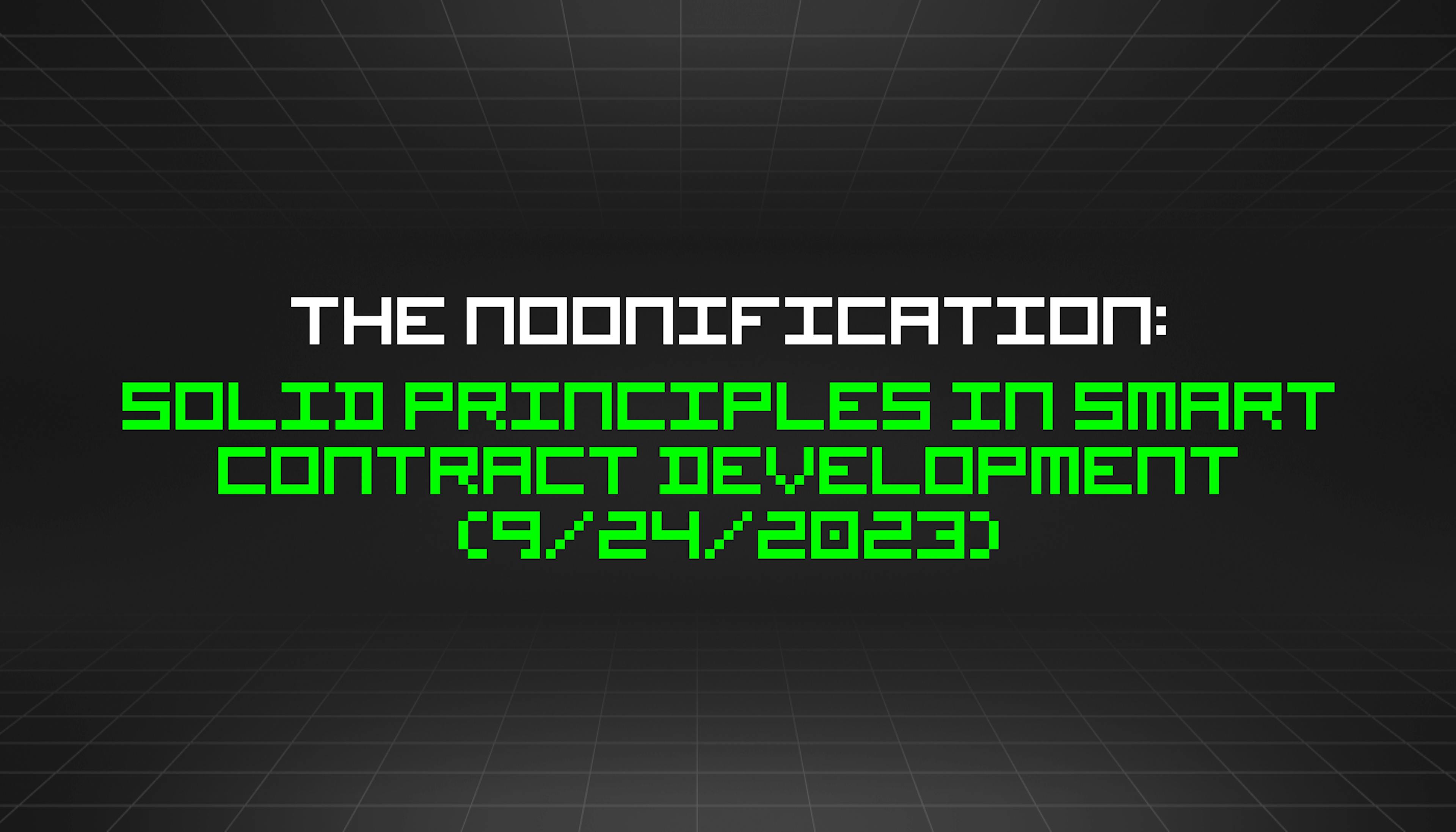 featured image - The Noonification: SOLID Principles in Smart Contract Development (9/24/2023)