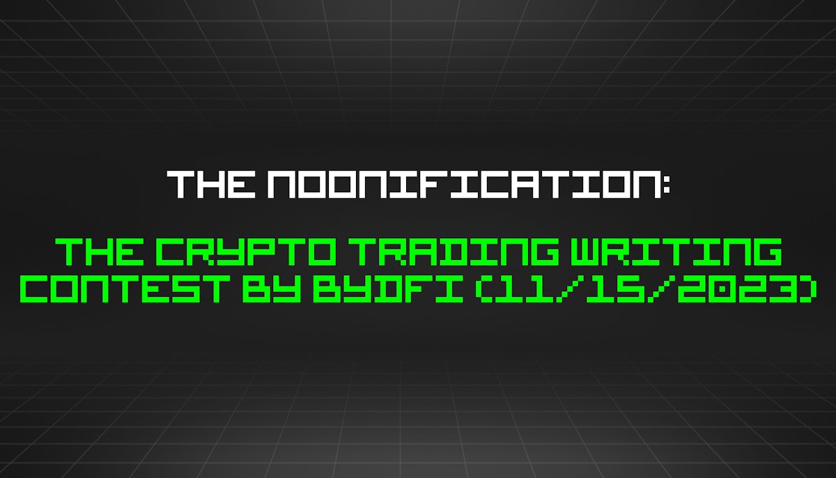 featured image - The Noonification: The Crypto Trading Writing Contest by BYDFi (11/15/2023)