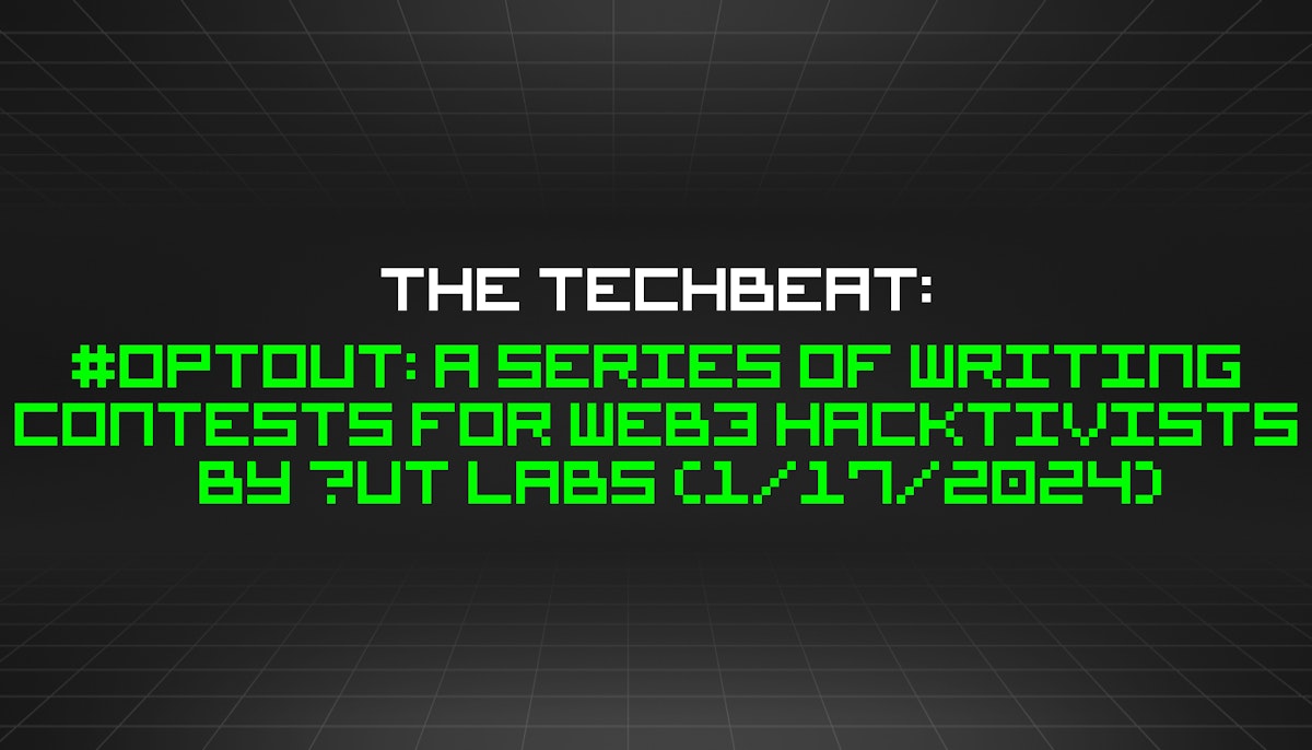 featured image - The TechBeat: #OptOut: A Series of Writing Contests for Web3 Hacktivists by Āut Labs (1/17/2024)