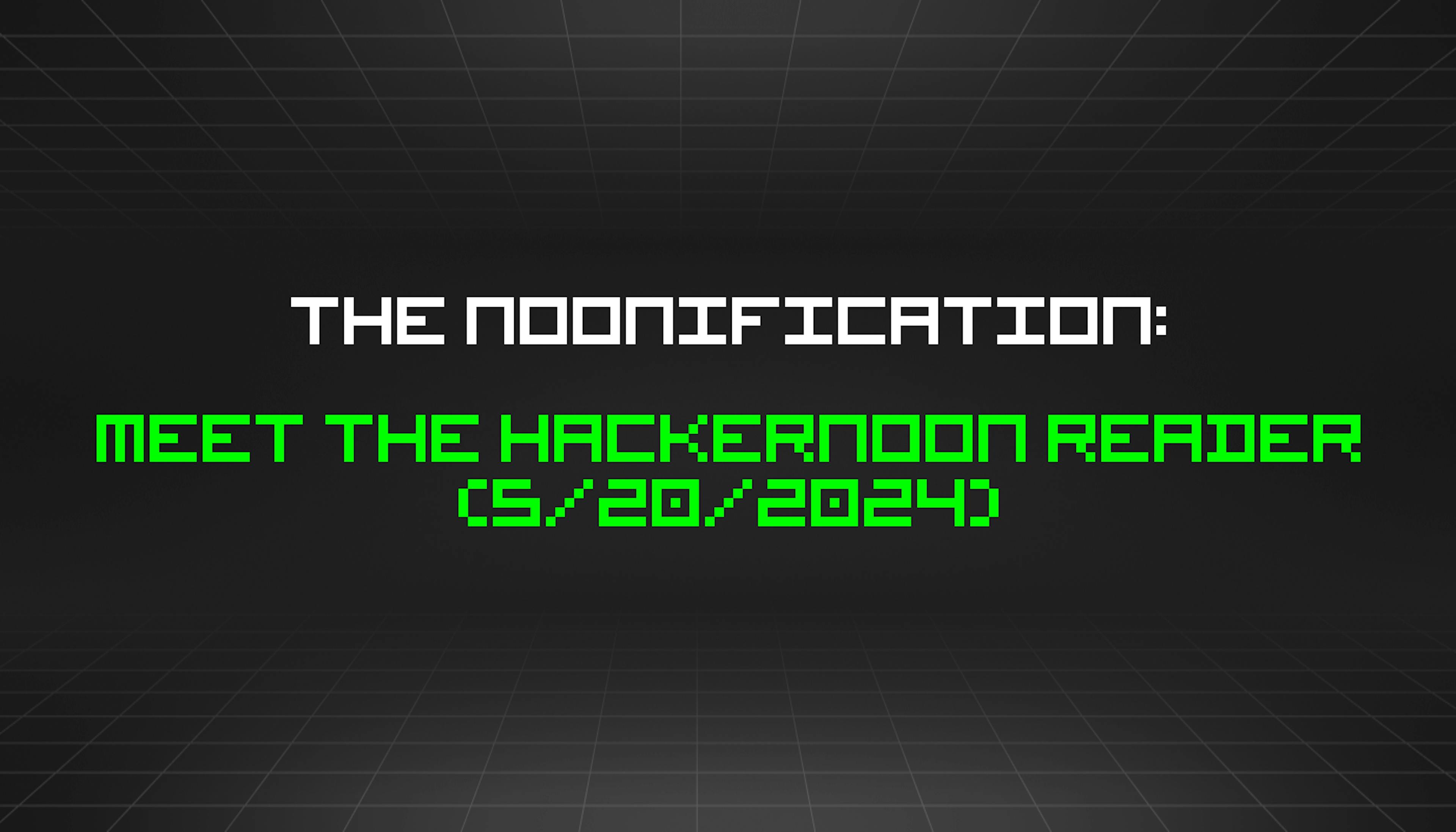 featured image - The Noonification: Meet the HackerNoon Reader (5/20/2024)