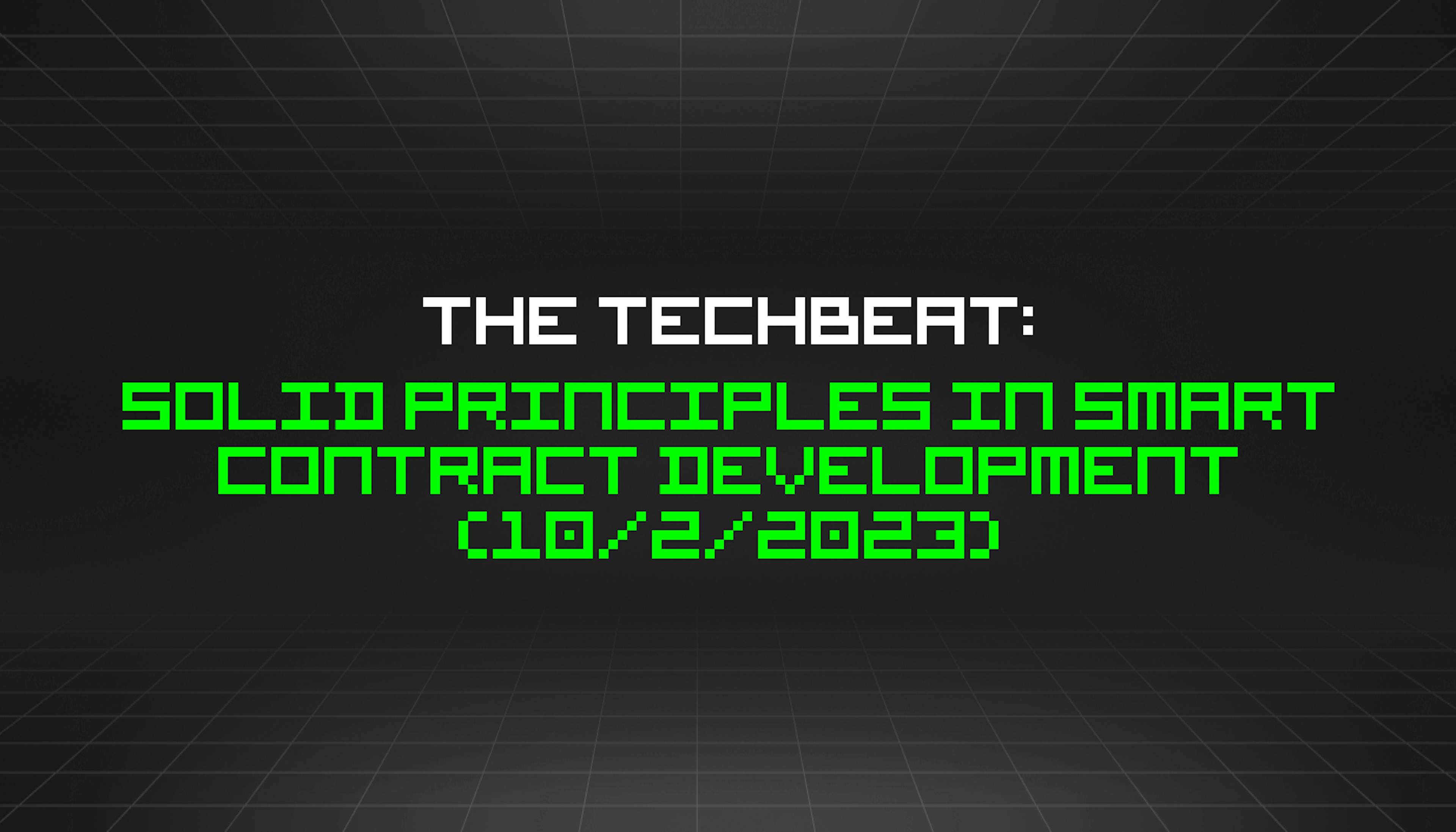featured image - The TechBeat: SOLID Principles in Smart Contract Development (10/2/2023)