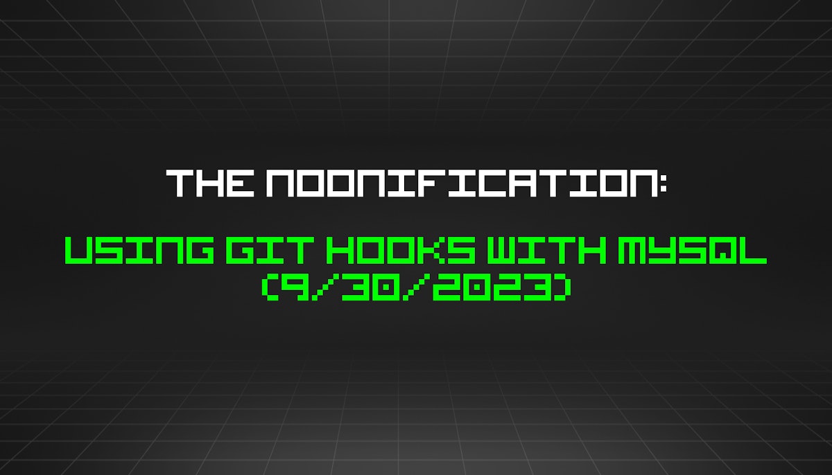 featured image - The Noonification: Using Git Hooks with MySQL (9/30/2023)