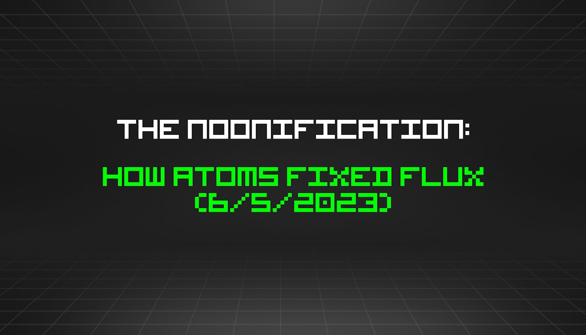 featured image - The Noonification: How Atoms Fixed Flux (6/5/2023)