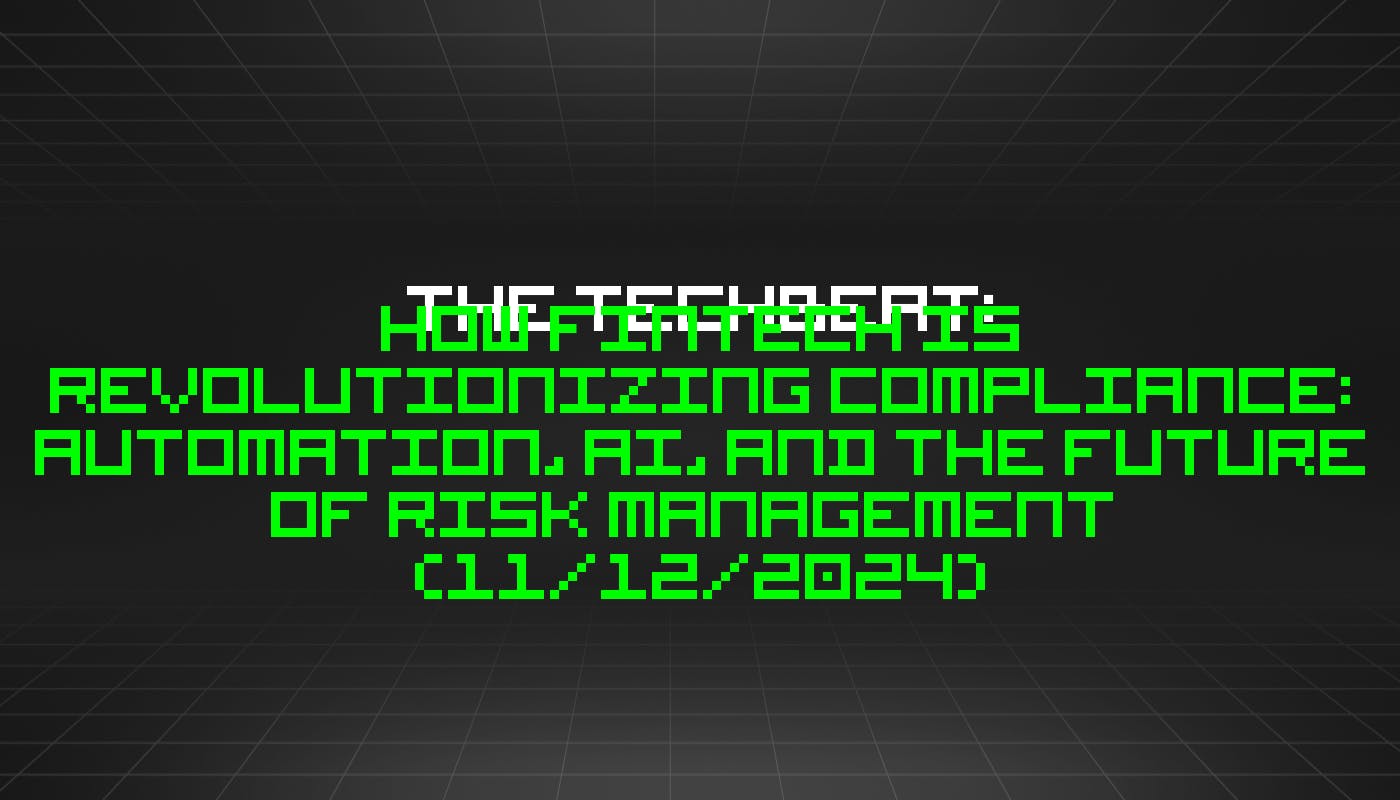 The TechBeat: How Fintech Is Revolutionizing Compliance: Automation, AI, and the Future of Risk Management  (11/12/2024)