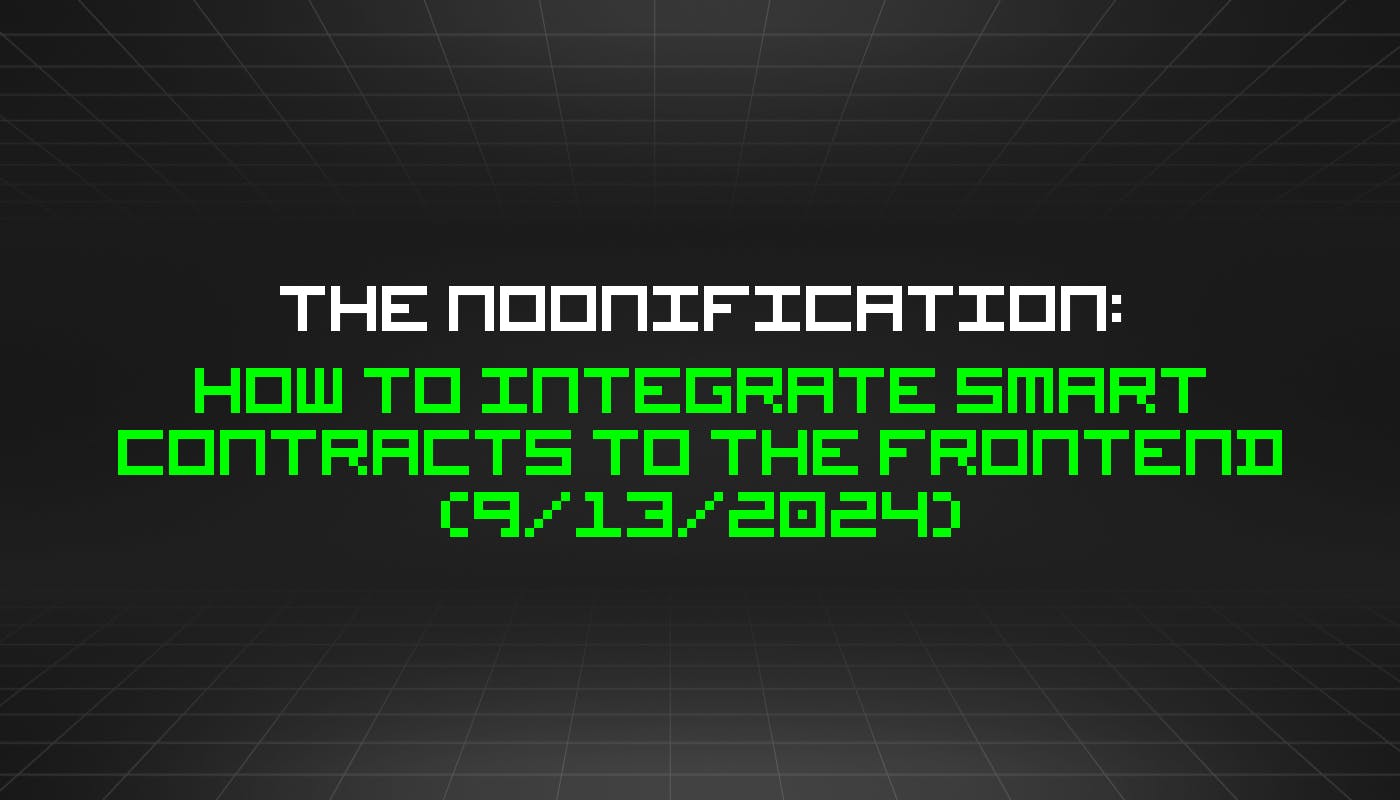 The Noonification: How to Integrate Smart Contracts to the Frontend (9/13/2024)