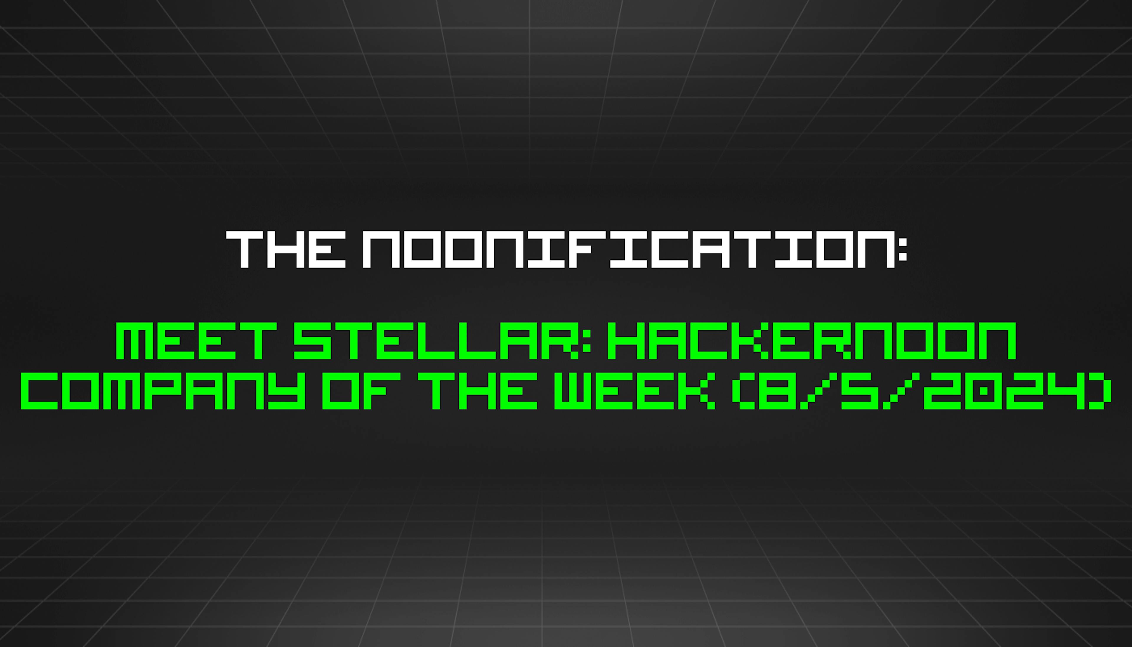 featured image - The Noonification: Meet Stellar: HackerNoon Company of the Week (8/5/2024)