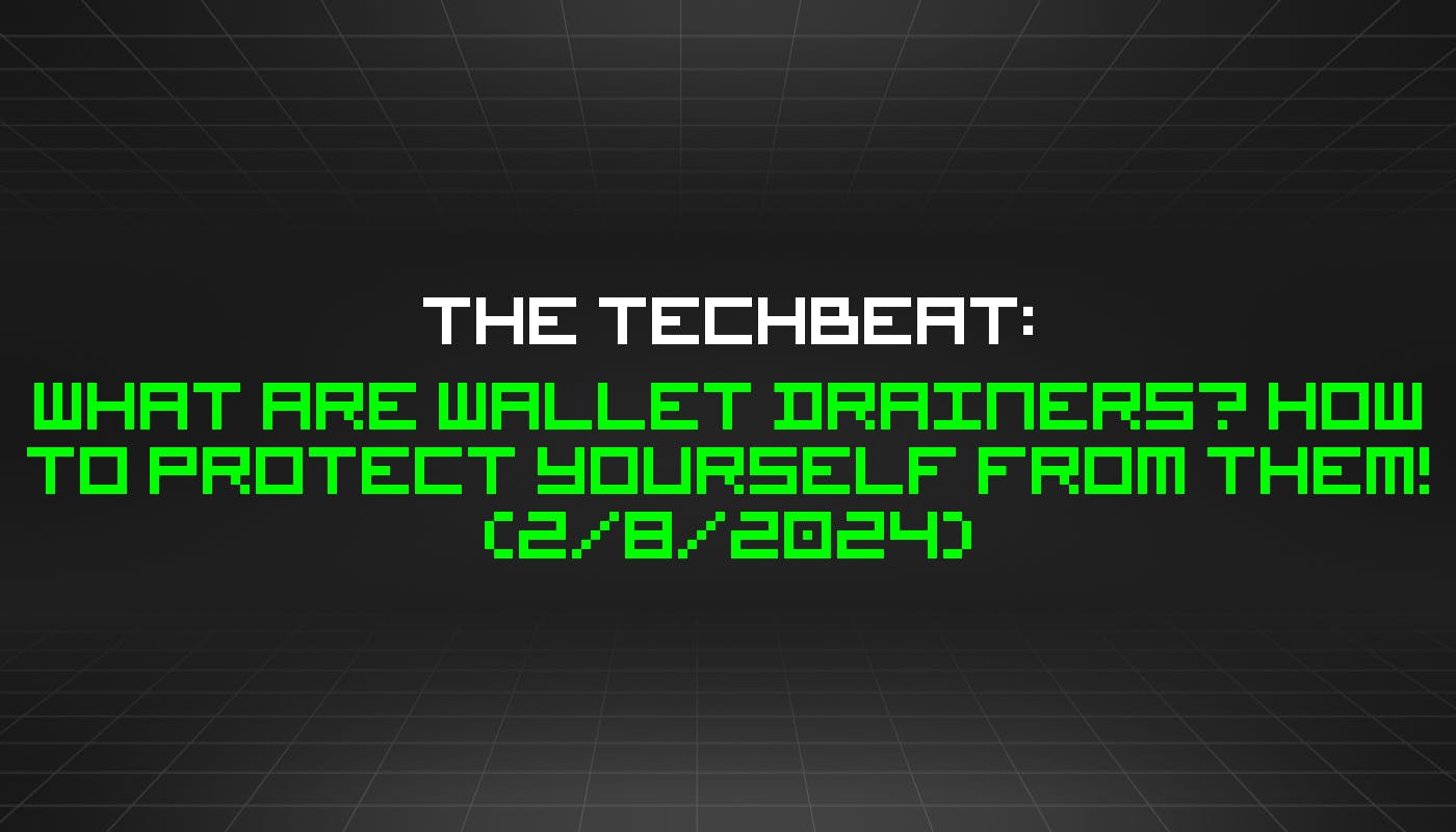 featured image - The TechBeat: What Are Wallet Drainers? How to Protect Yourself From Them! (2/8/2024)