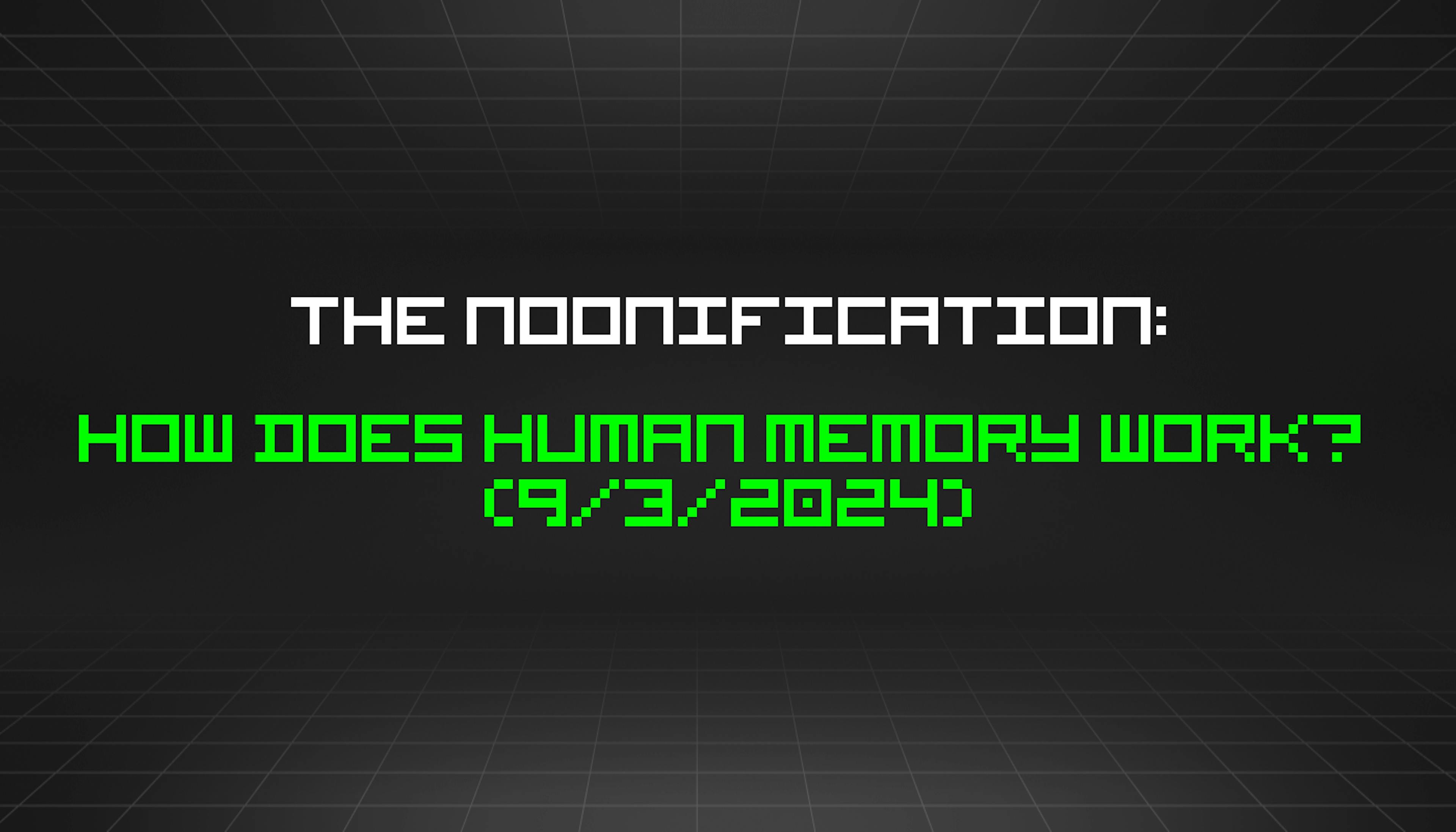 featured image - The Noonification: How Does Human Memory Work?  (9/3/2024)