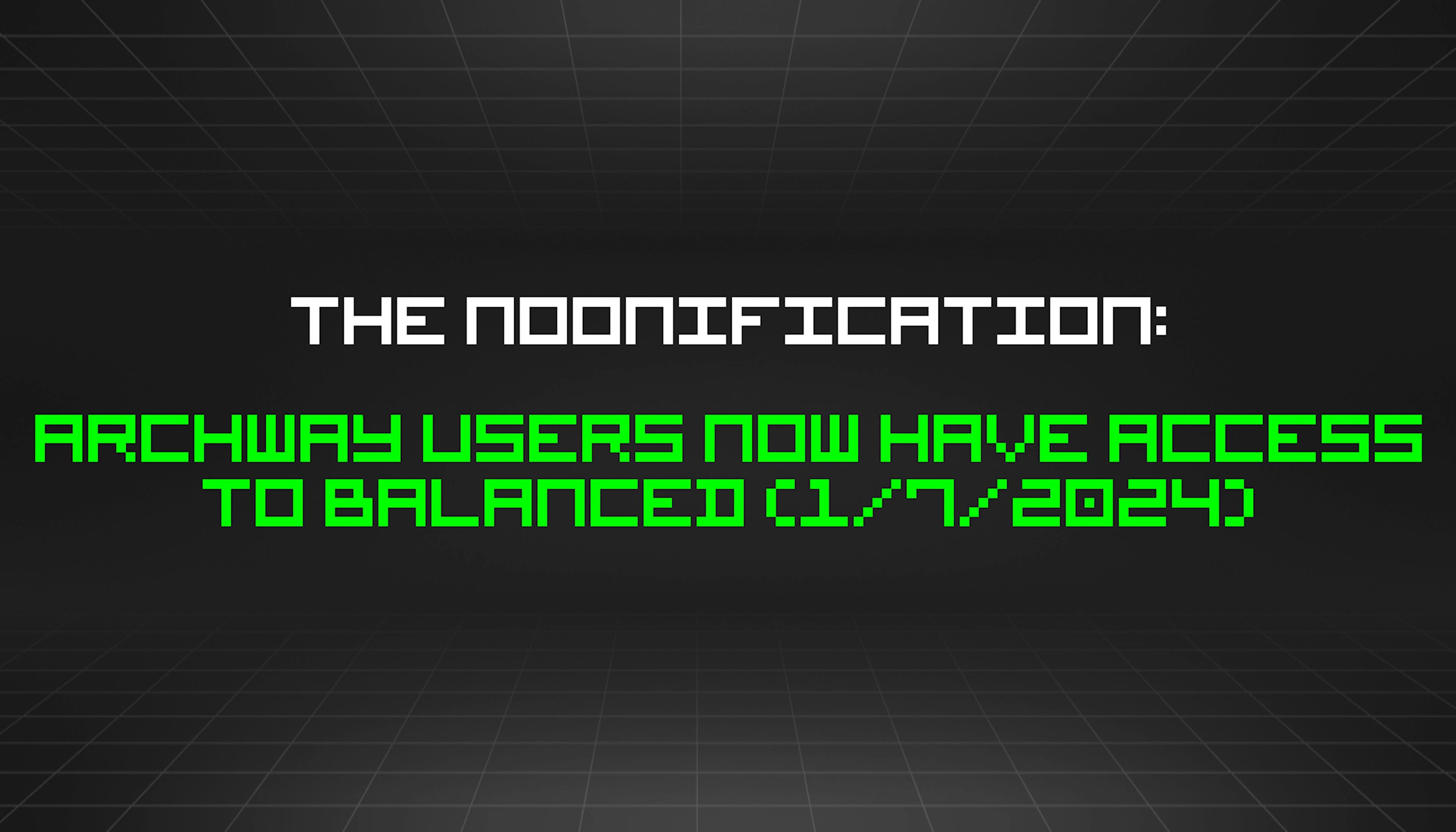 featured image - The Noonification: Archway Users Now Have Access to Balanced (1/7/2024)