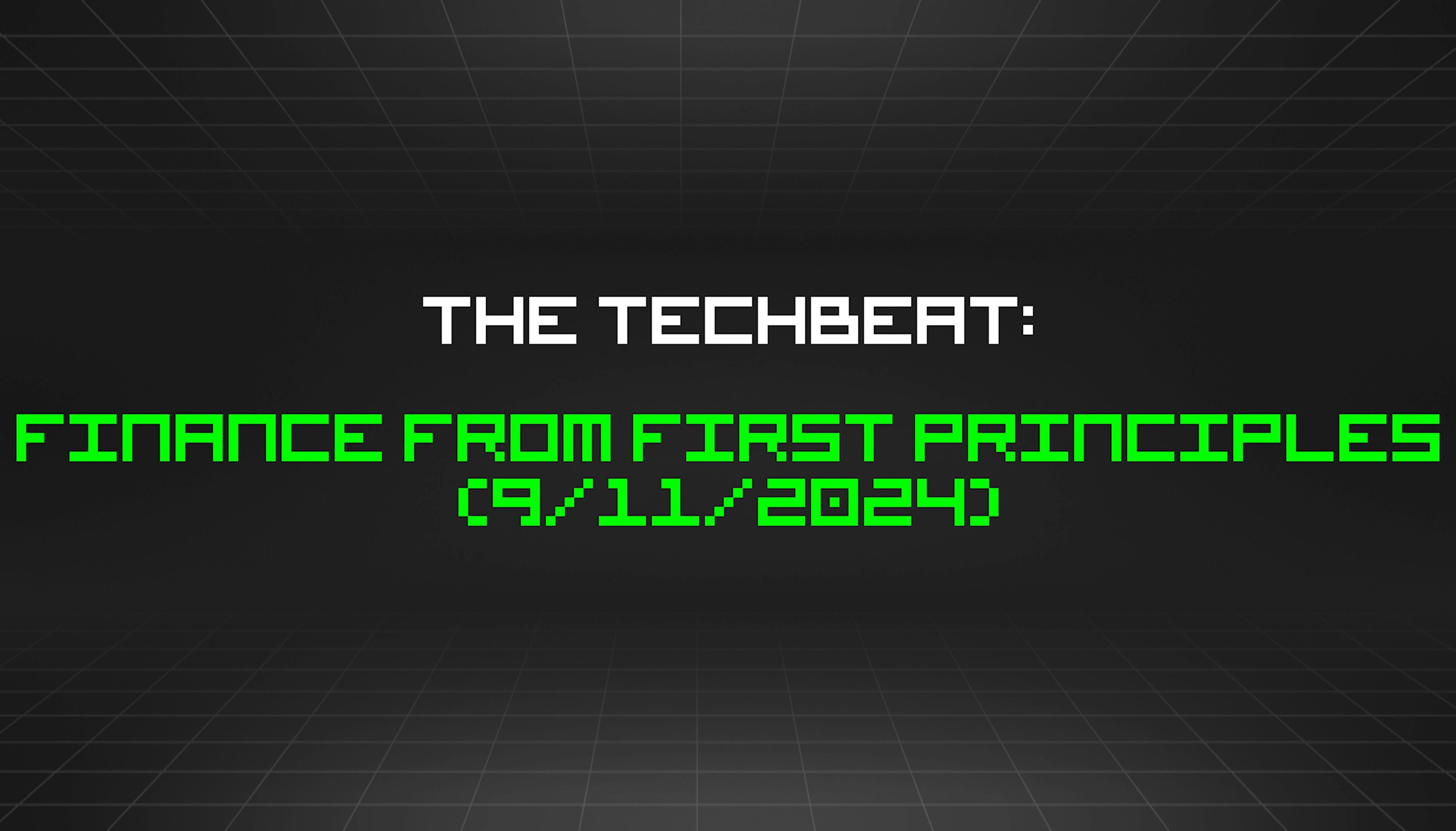 featured image - The TechBeat: Finance from First Principles (9/11/2024)