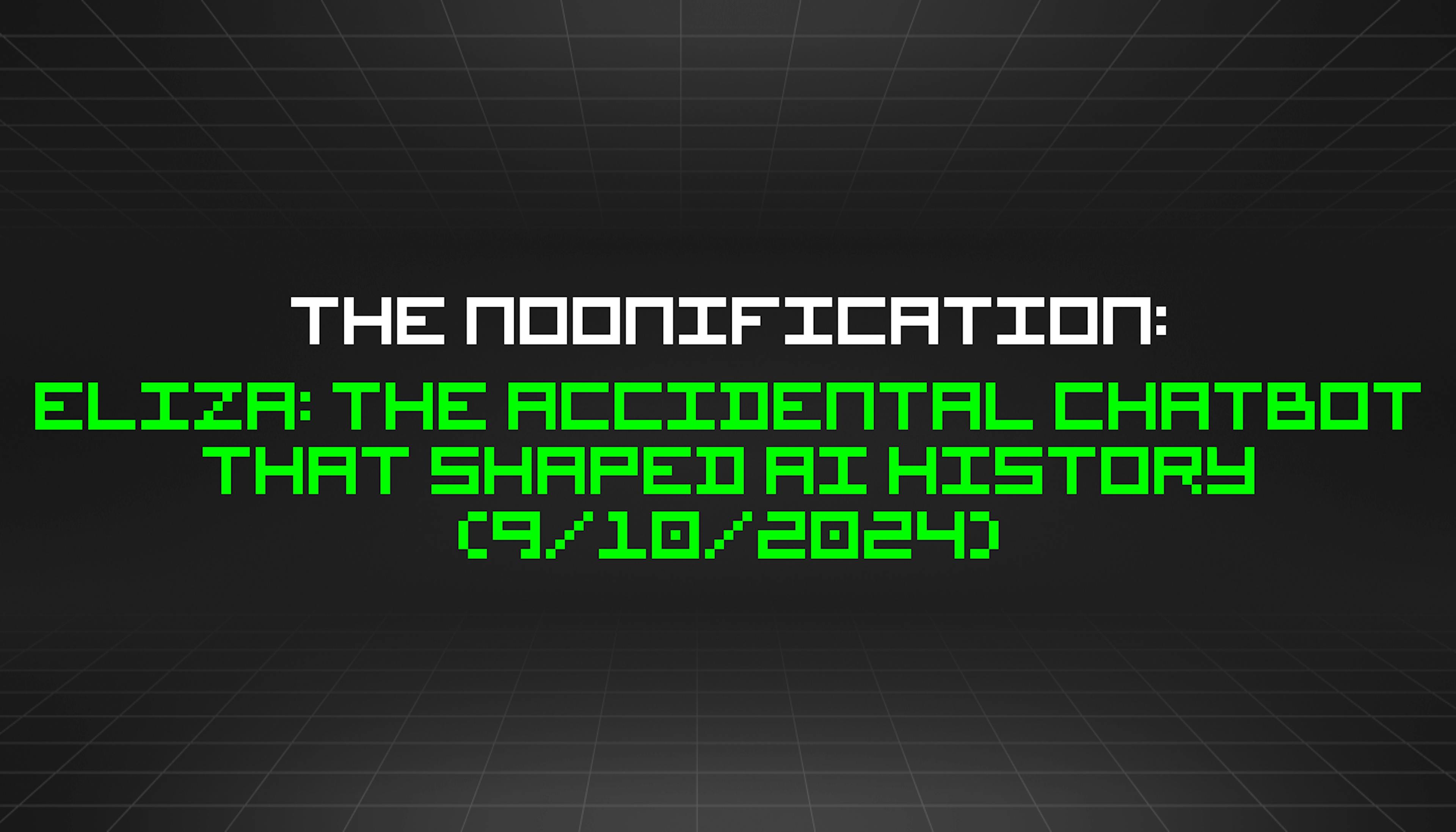 featured image - The Noonification: ELIZA: The Accidental Chatbot That Shaped AI History (9/10/2024)