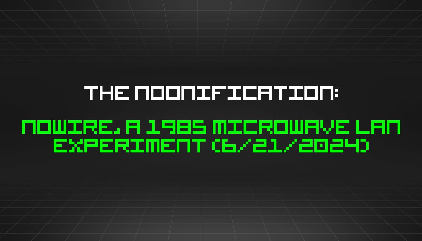 The Noonification: NoWire, a 1985 Microwave LAN Experiment (6/21/2024)