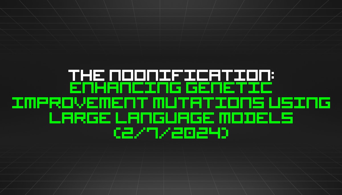 featured image - The Noonification: Enhancing Genetic Improvement Mutations Using Large Language Models (2/7/2024)